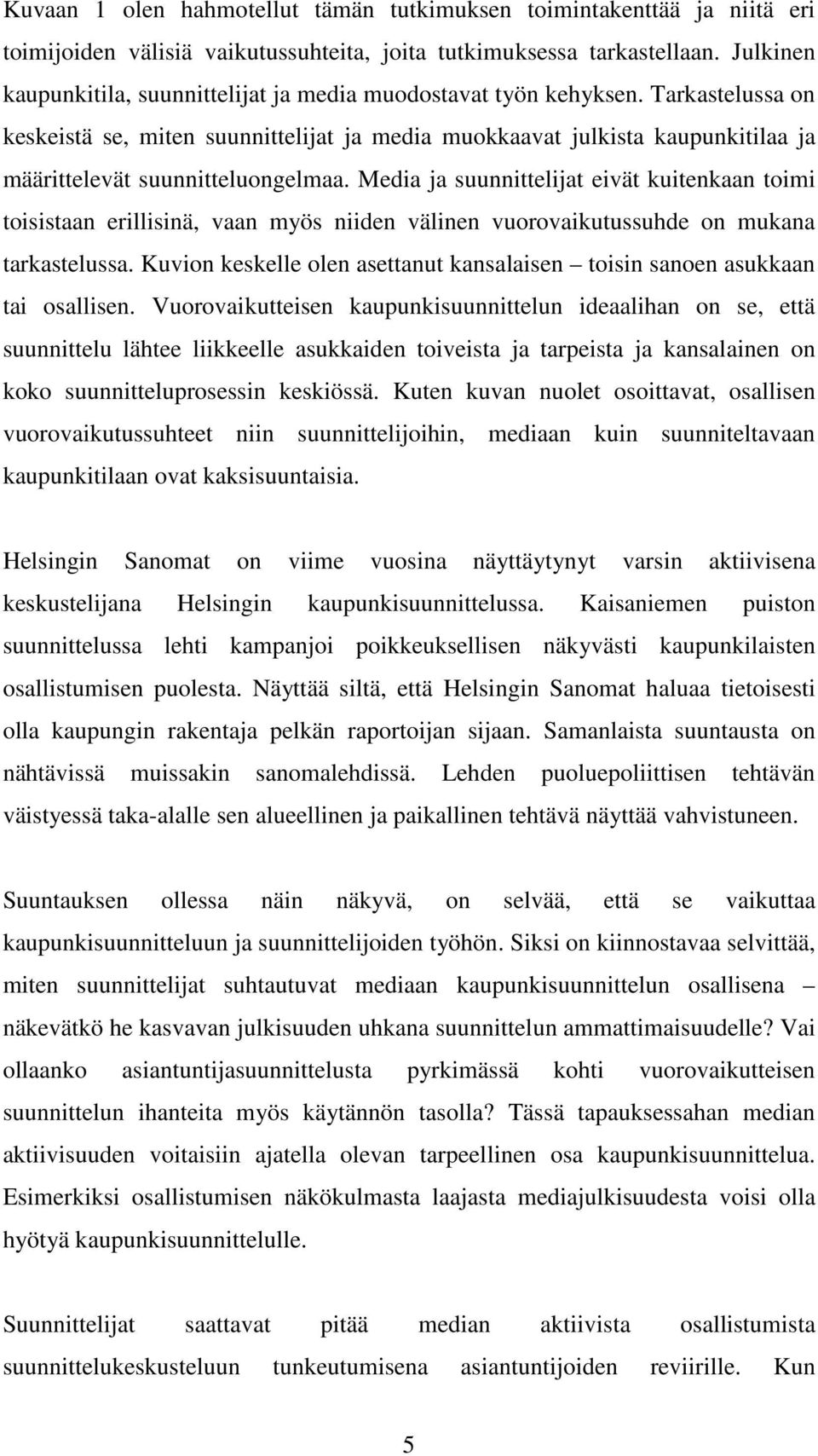 Tarkastelussa on keskeistä se, miten suunnittelijat ja media muokkaavat julkista kaupunkitilaa ja määrittelevät suunnitteluongelmaa.