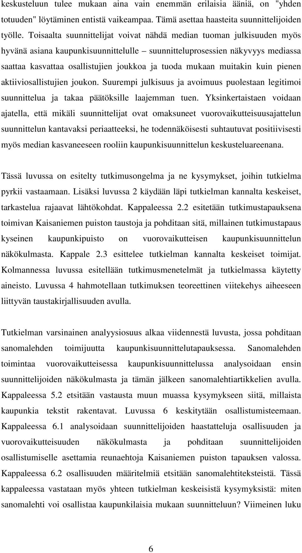 mukaan muitakin kuin pienen aktiiviosallistujien joukon. Suurempi julkisuus ja avoimuus puolestaan legitimoi suunnittelua ja takaa päätöksille laajemman tuen.