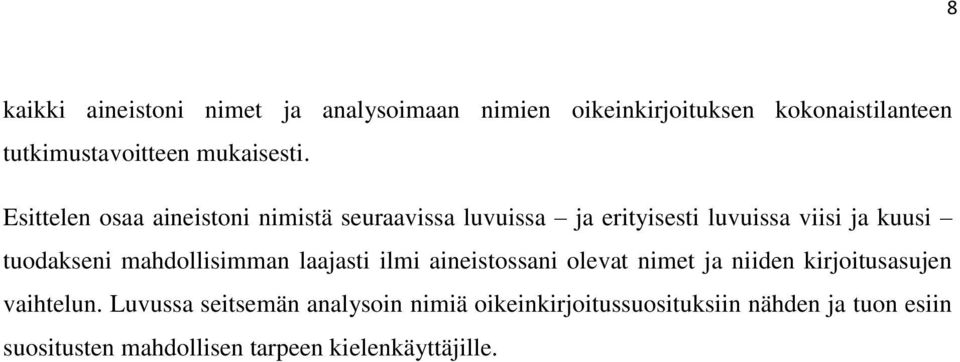 Esittelen osaa aineistoni nimistä seuraavissa luvuissa ja erityisesti luvuissa viisi ja kuusi tuodakseni