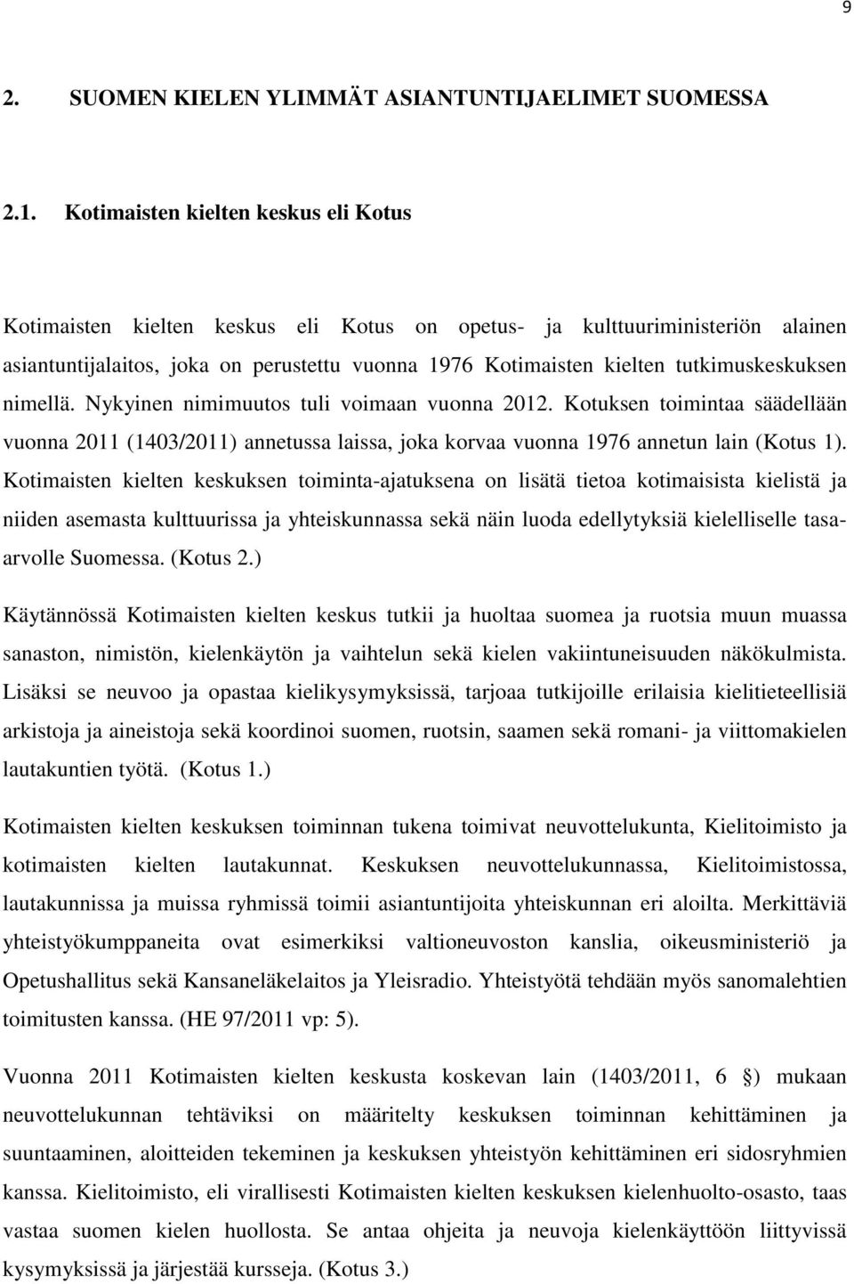 tutkimuskeskuksen nimellä. Nykyinen nimimuutos tuli voimaan vuonna 2012. Kotuksen toimintaa säädellään vuonna 2011 (1403/2011) annetussa laissa, joka korvaa vuonna 1976 annetun lain (Kotus 1).