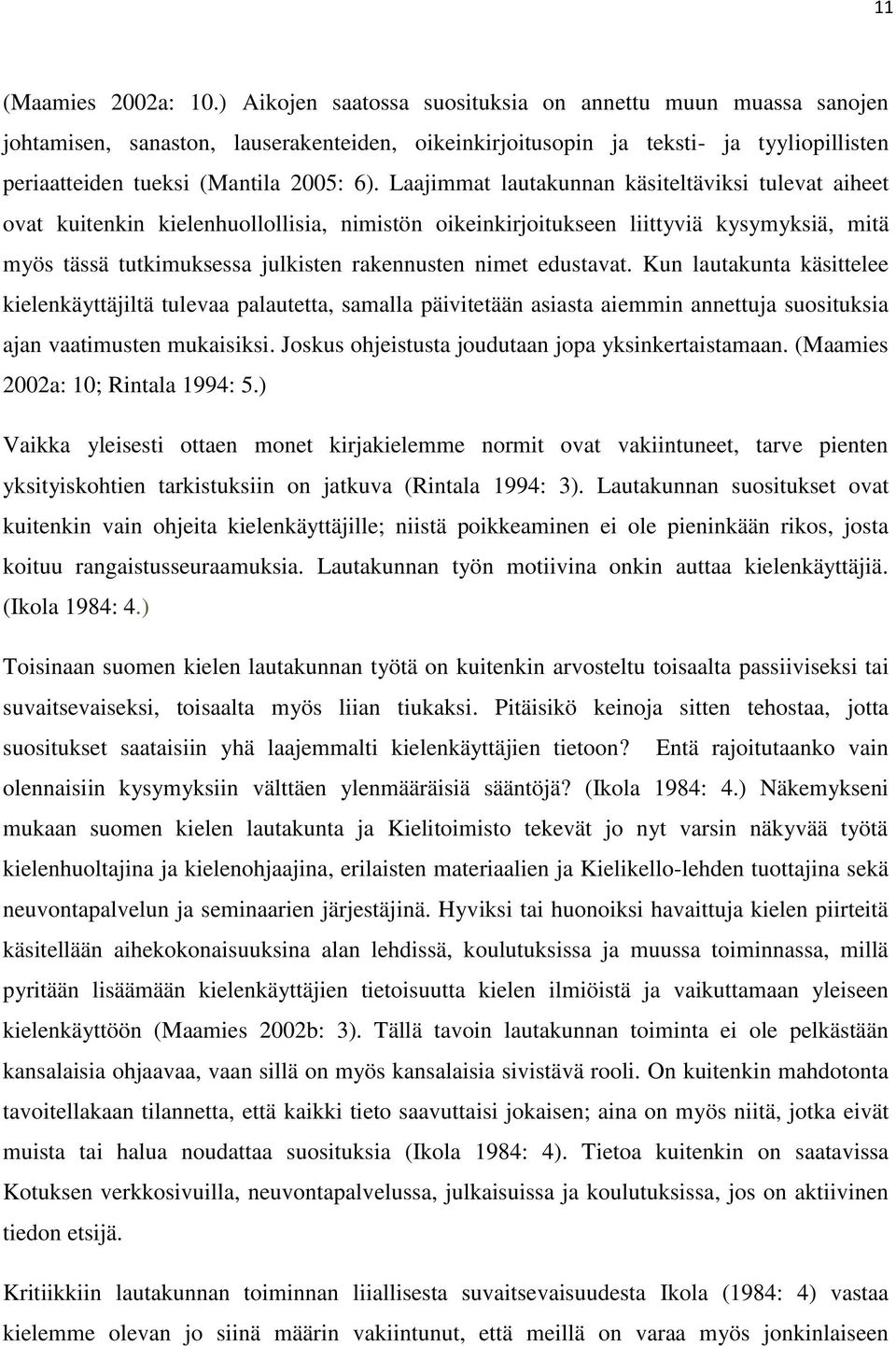 Laajimmat lautakunnan käsiteltäviksi tulevat aiheet ovat kuitenkin kielenhuollollisia, nimistön oikeinkirjoitukseen liittyviä kysymyksiä, mitä myös tässä tutkimuksessa julkisten rakennusten nimet