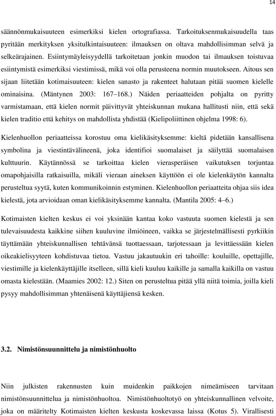 Aitous sen sijaan liitetään kotimaisuuteen: kielen sanasto ja rakenteet halutaan pitää suomen kielelle ominaisina. (Mäntynen 2003: 167 168.