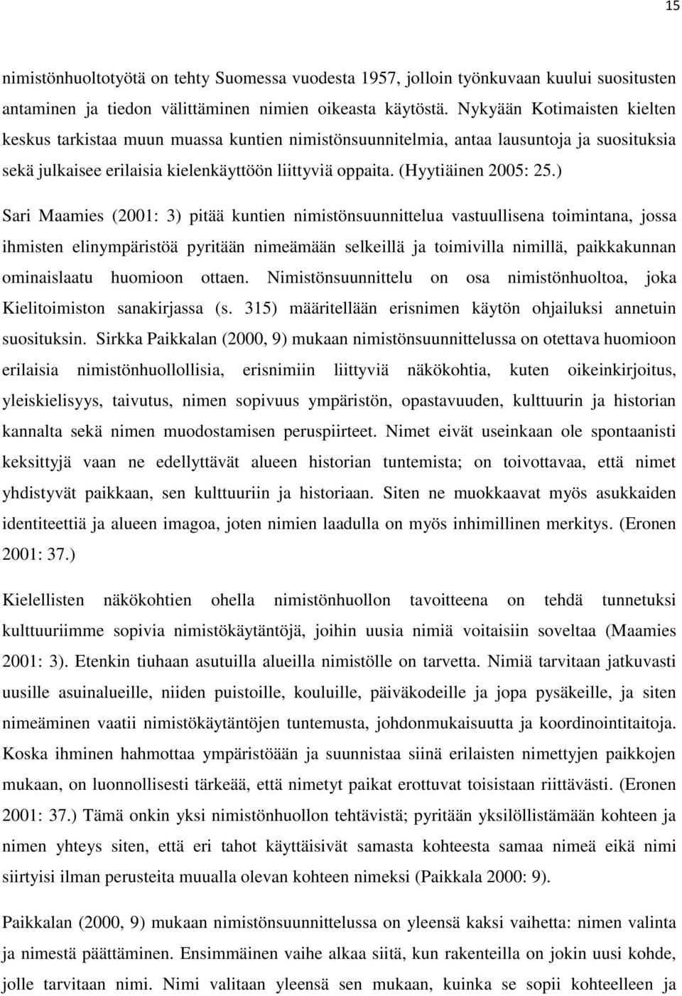 ) Sari Maamies (2001: 3) pitää kuntien nimistönsuunnittelua vastuullisena toimintana, jossa ihmisten elinympäristöä pyritään nimeämään selkeillä ja toimivilla nimillä, paikkakunnan ominaislaatu