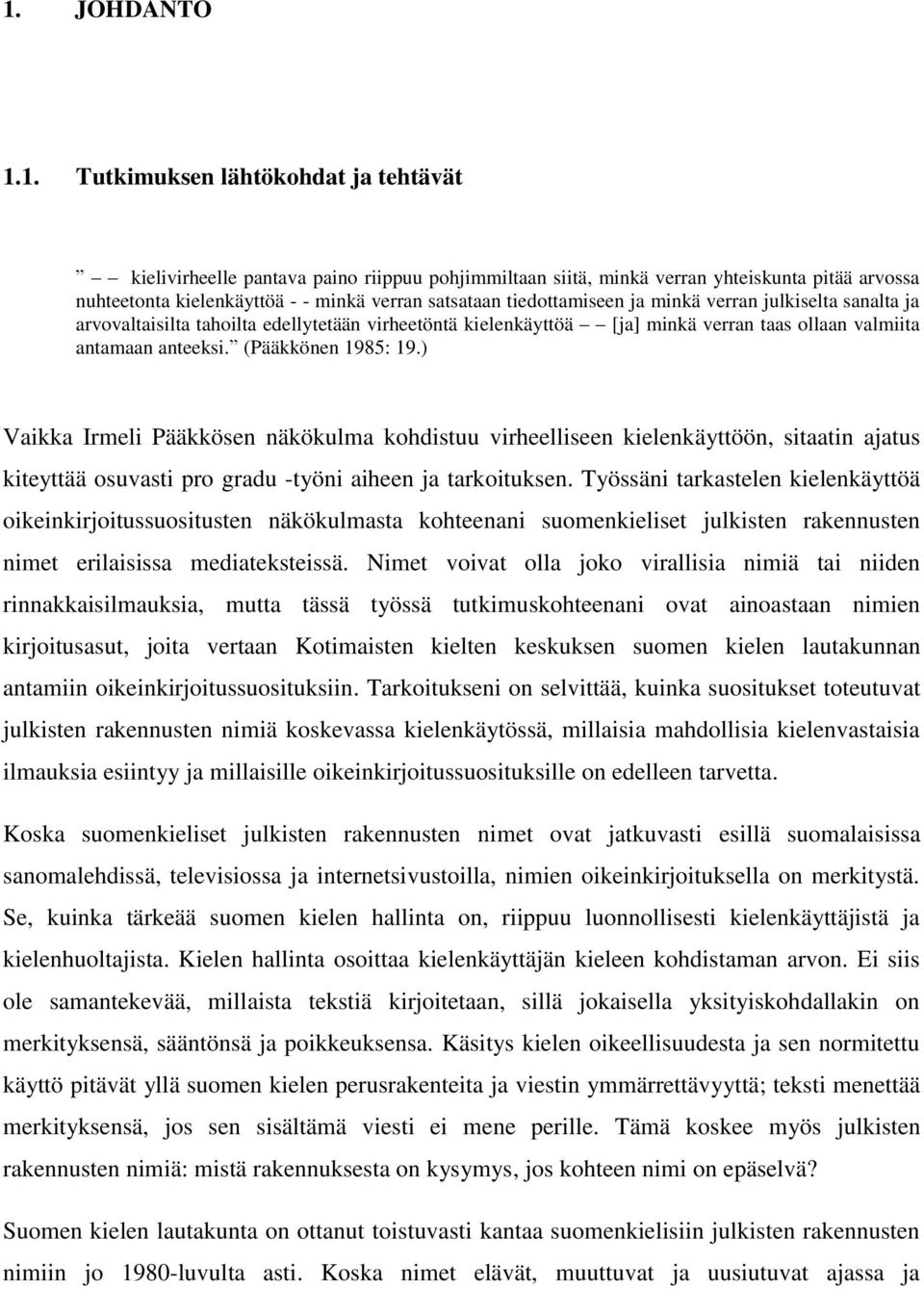 (Pääkkönen 1985: 19.) Vaikka Irmeli Pääkkösen näkökulma kohdistuu virheelliseen kielenkäyttöön, sitaatin ajatus kiteyttää osuvasti pro gradu -työni aiheen ja tarkoituksen.