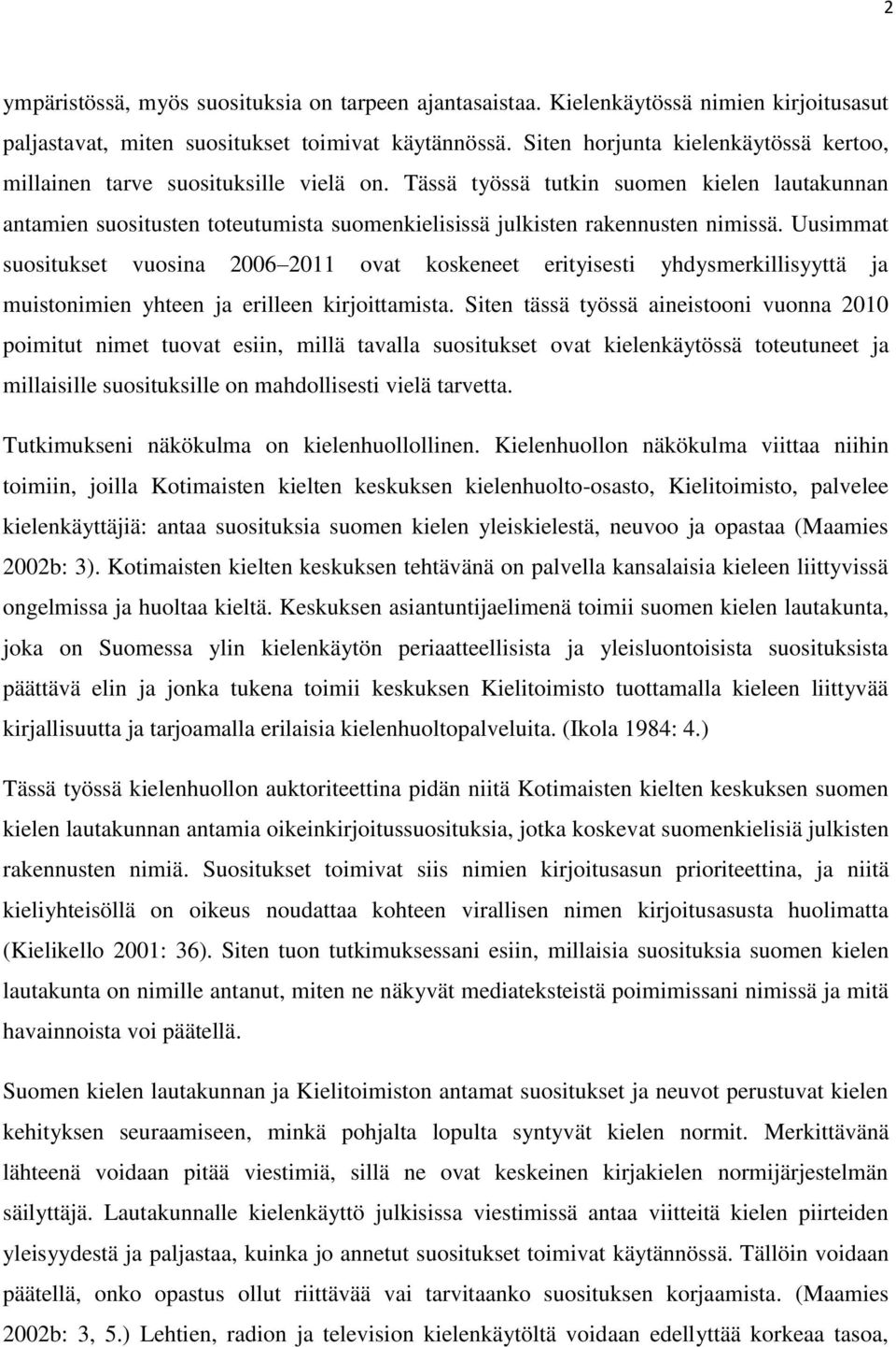 Tässä työssä tutkin suomen kielen lautakunnan antamien suositusten toteutumista suomenkielisissä julkisten rakennusten nimissä.