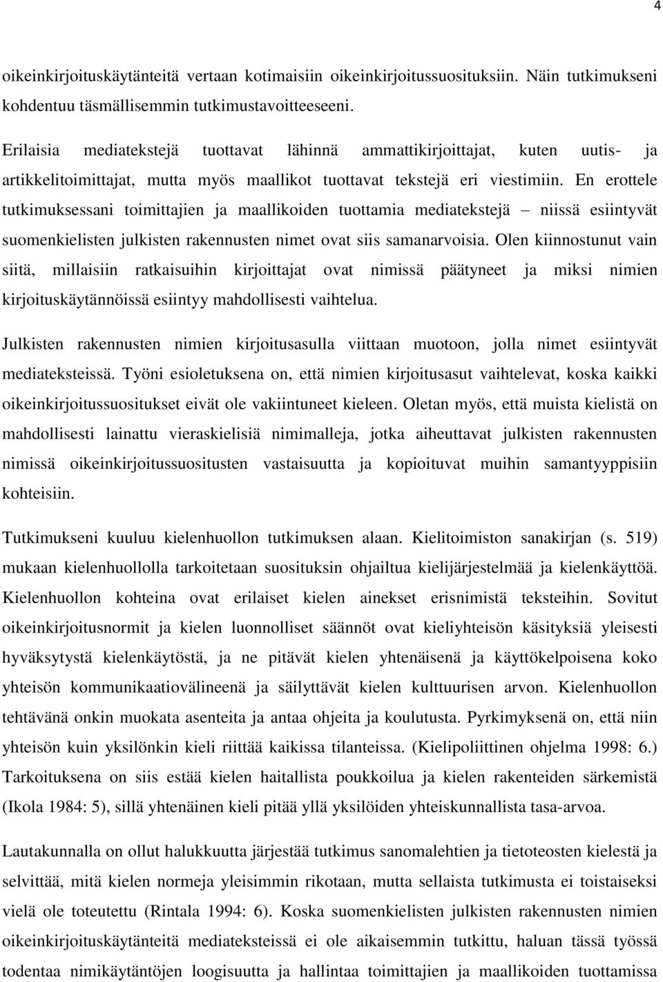 En erottele tutkimuksessani toimittajien ja maallikoiden tuottamia mediatekstejä niissä esiintyvät suomenkielisten julkisten rakennusten nimet ovat siis samanarvoisia.