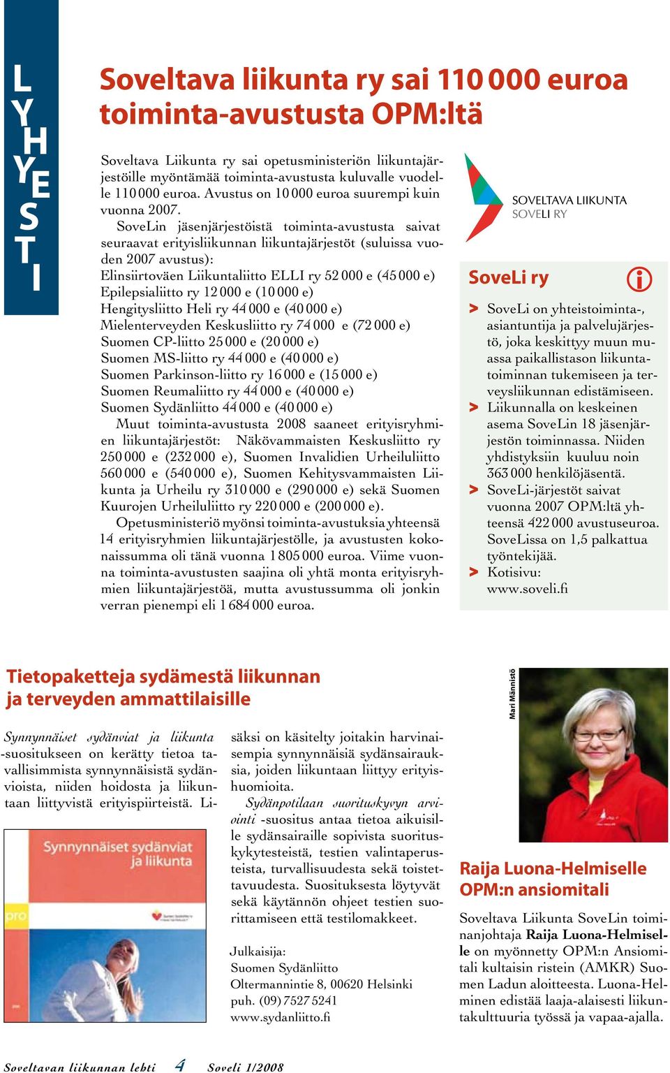 SoveLin jäsenjärjestöistä toiminta-avustusta saivat seu raavat erityisliikunnan liikuntajärjestöt (suluissa vuoden 2007 avustus): Elinsiirtoväen Liikuntaliitto ELLI ry 52 000 e (45000 e)