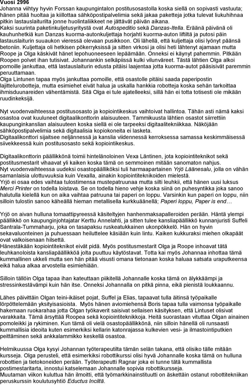 Eräänä päivänä oli kauhunhetkiä kun Danzas kuorma-autonkuljettaja horjahti kuorma-auton liftiltä ja putosi päin lastauslaiturin suuaukon vieressä olevaan pusikkoon.