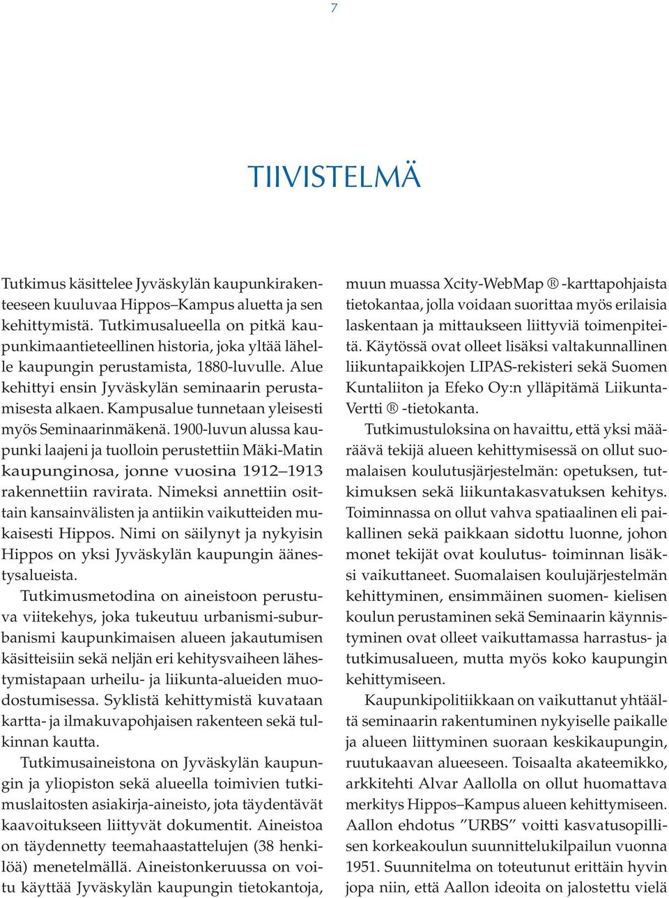 Kampusalue tunnetaan yleisesti myös Seminaarinmäkenä. 1900-luvun alussa kaupunki laajeni ja tuolloin perustettiin Mäki-Matin kaupunginosa, jonne vuosina 1912 1913 rakennettiin ravirata.