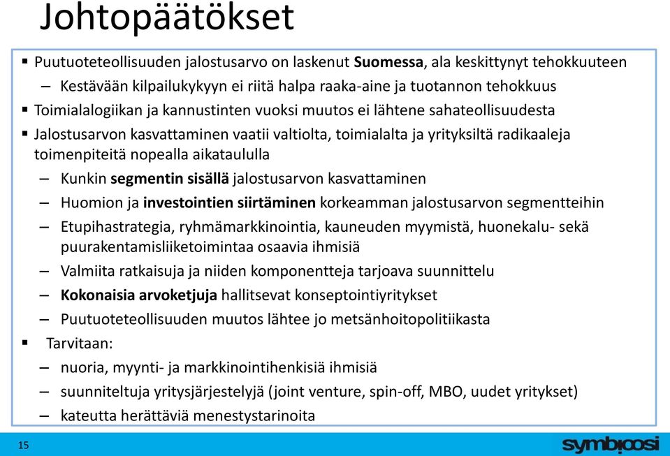 sisällä jalostusarvon kasvattaminen Huomion ja investointien siirtäminen korkeamman jalostusarvon segmentteihin Etupihastrategia, ryhmämarkkinointia, kauneuden myymistä, huonekalu- sekä