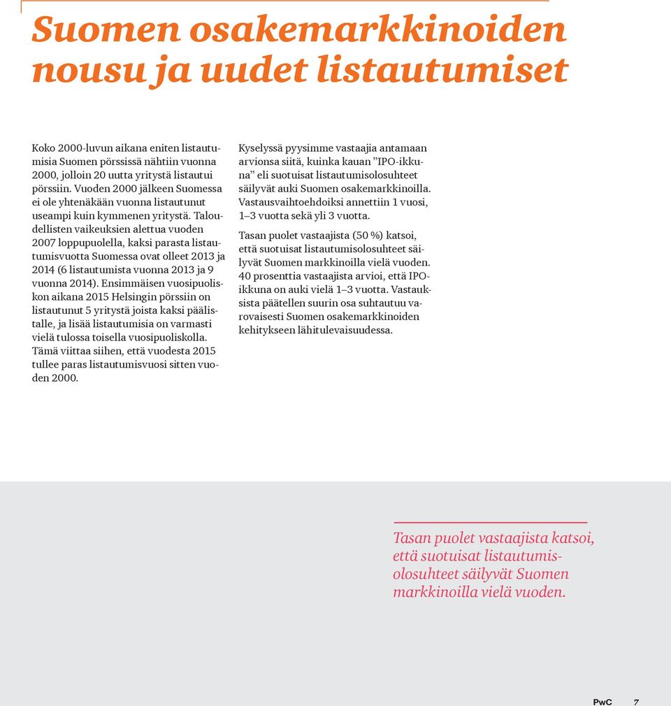 Taloudellisten vaikeuksien alettua vuoden 2007 loppupuolella, kaksi parasta listautumisvuotta Suomessa ovat olleet 2013 ja 2014 (6 listautumista vuonna 2013 ja 9 vuonna 2014).