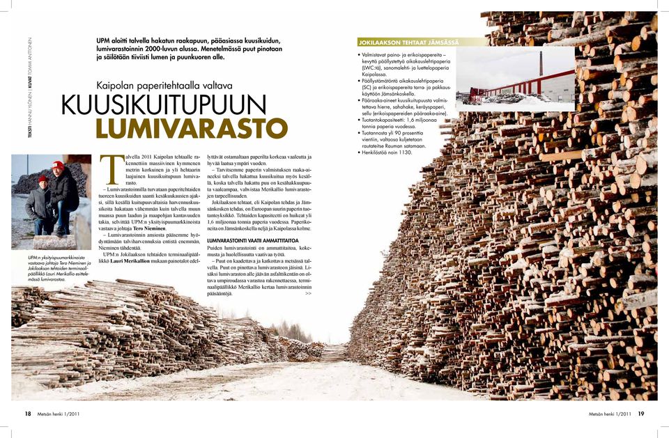 Kaipolan paperitehtaalla valtava KUUSIKUITUPUUN LUMIVARASTO Talvella 2011 Kaipolan tehtaalle rakennettiin massiivinen kymmenen metrin korkuinen ja yli hehtaarin laajuinen kuusikuitupuun lumivarasto.