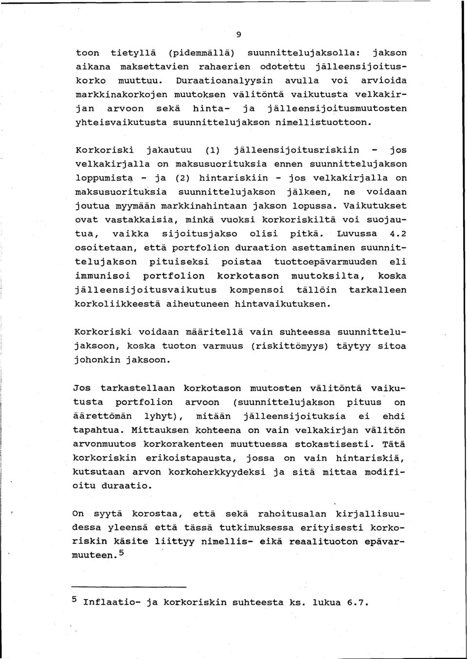 Korkoriski jakautuu (1) jälleensijoitusriskiin jos velkakirjalla on maksusuorituksia ennen suunnittelujakson loppumist~ - ja (2) hintariskiin - jos velkakirjalla on maksusuorituksia suunnittelujakson