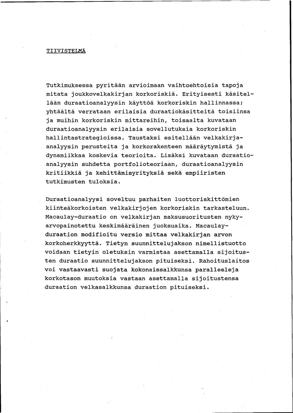 duraatioanalyysin erilaisia sovellutuksia korkoriskin hallintastrategioissa. Taustaksi esitellään velkakirjaanalyysin perusteita ja korkorakenteen määräytymistä ja dynamiikkaa koskevia teorioita.