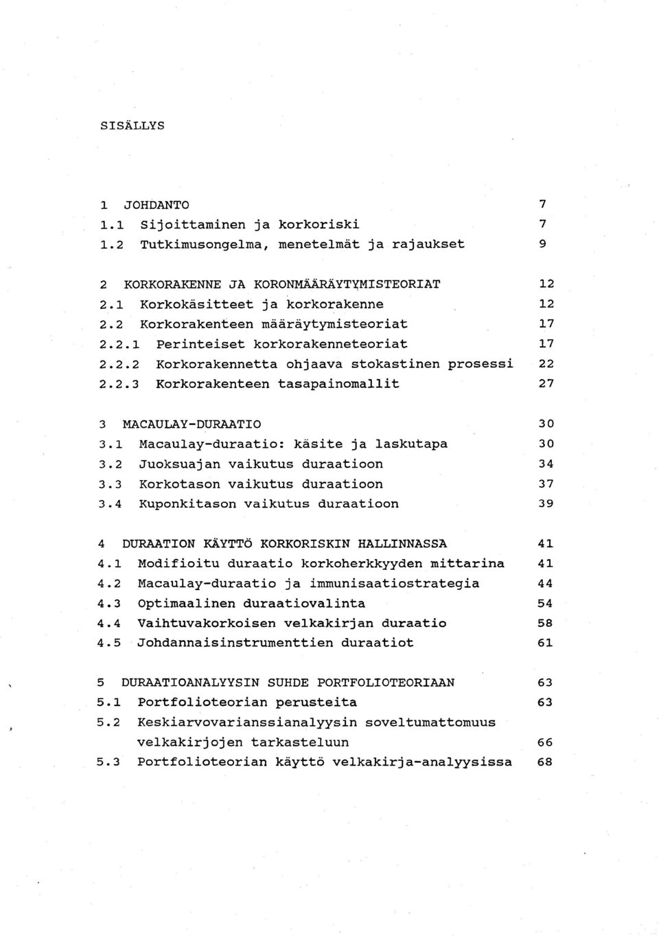 1 Macaulay-duraatio: käsite ja laskutapa 30 3.2 Juoksuajan vaikutus duraatioon 34 3.3 Korkotason vaikutus duraatioon 37 3.