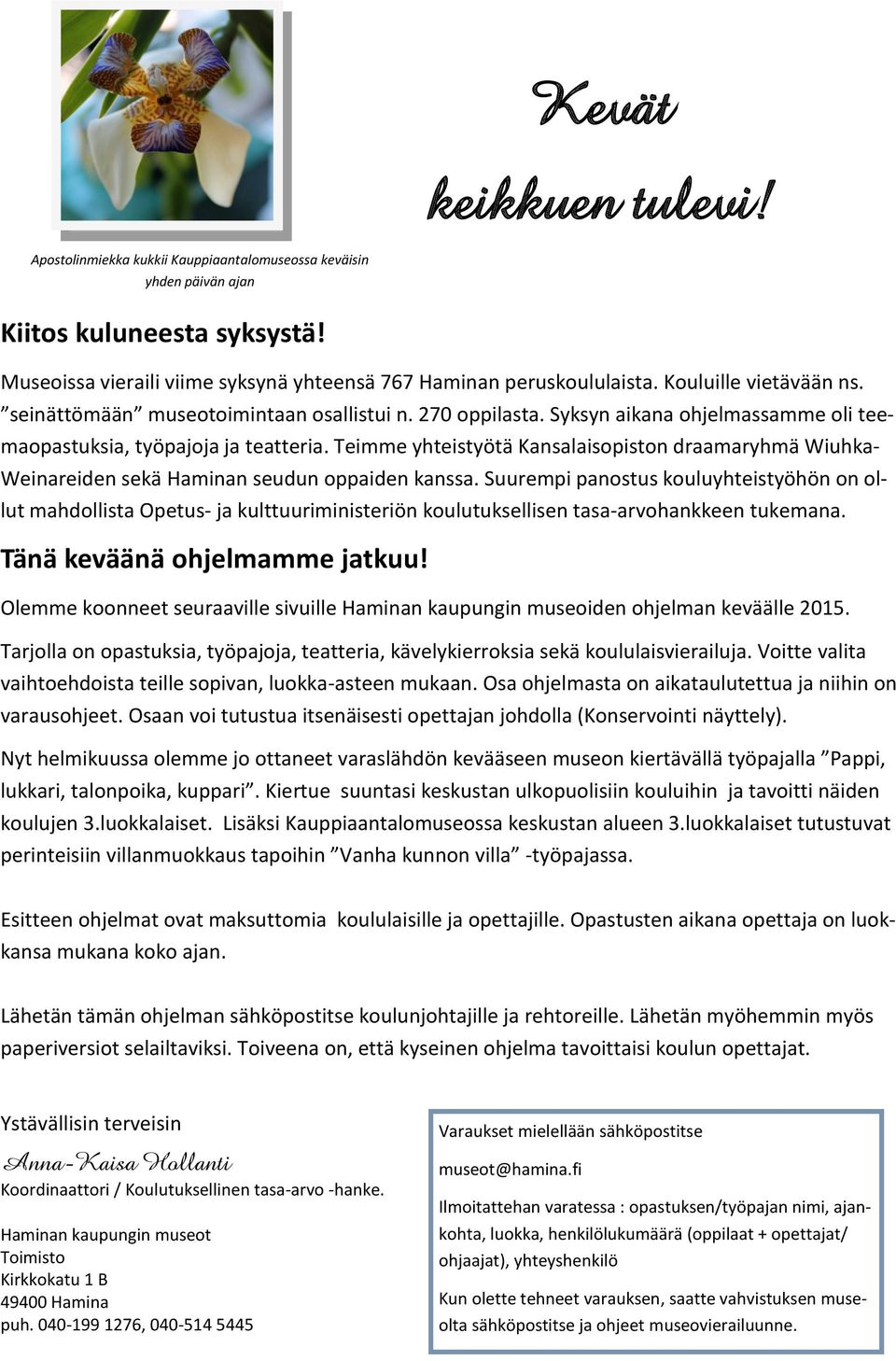 Teimme yhteistyötä Kansalaisopiston draamaryhmä Wiuhka- Weinareiden sekä Haminan seudun oppaiden kanssa.