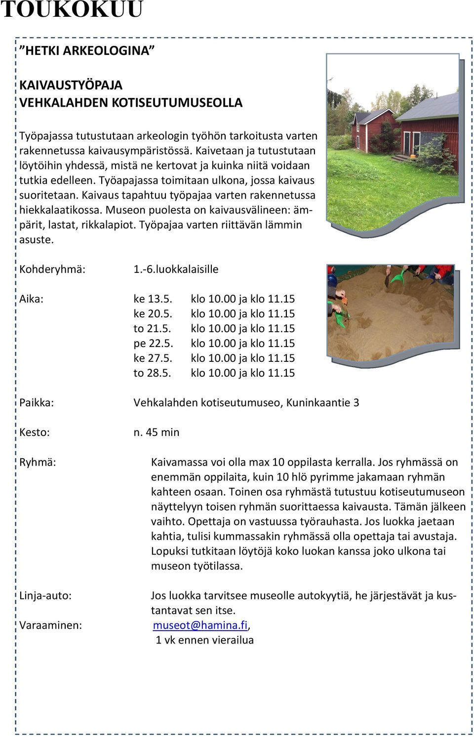 Kaivaus tapahtuu työpajaa varten rakennetussa hiekkalaatikossa. Museon puolesta on kaivausvälineen: ämpärit, lastat, rikkalapiot. Työpajaa varten riittävän lämmin asuste. Kohderyhmä: 1.-6.