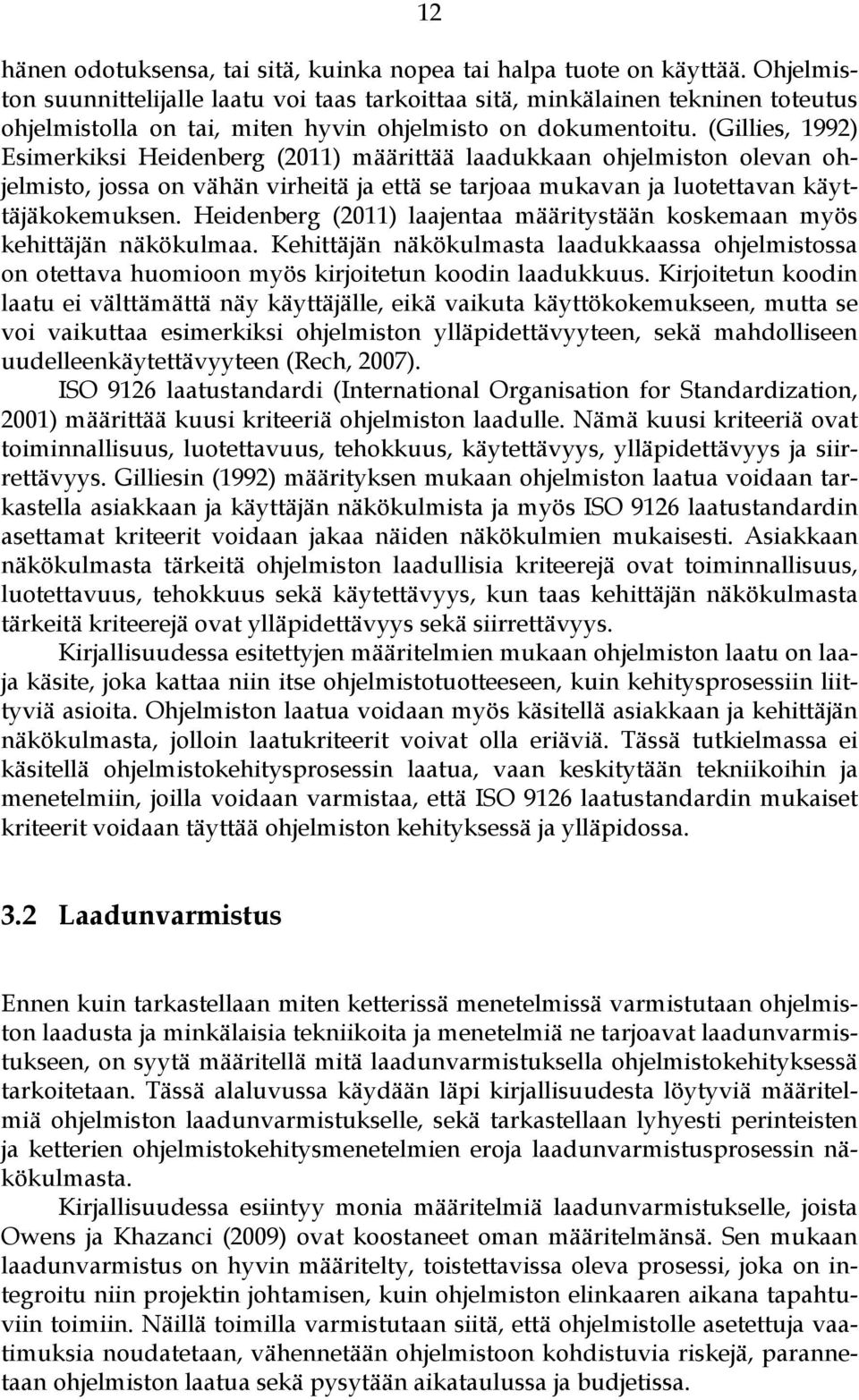 (Gillies, 1992) Esimerkiksi Heidenberg (2011) määrittää laadukkaan ohjelmiston olevan ohjelmisto, jossa on vähän virheitä ja että se tarjoaa mukavan ja luotettavan käyttäjäkokemuksen.