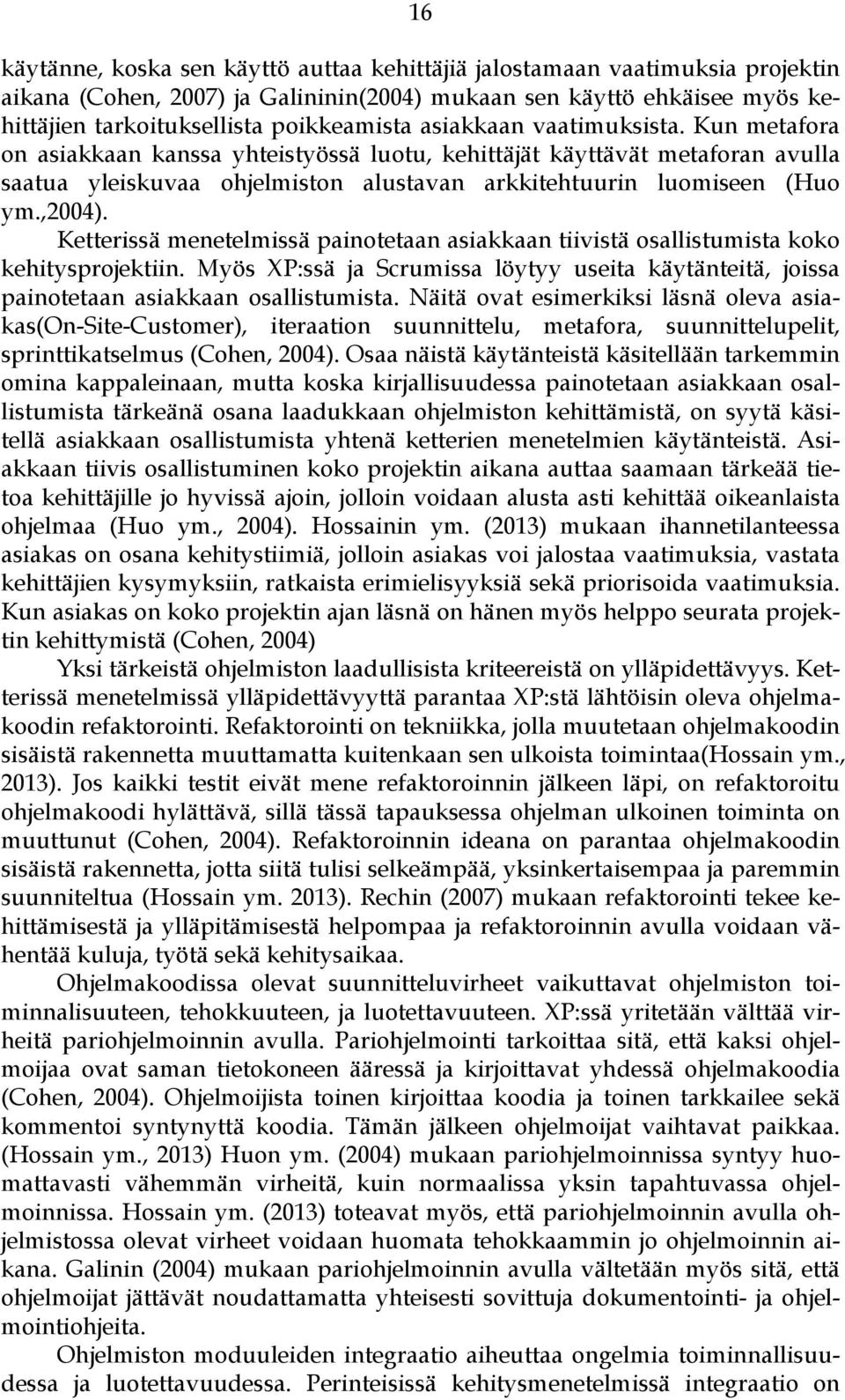 Ketterissä menetelmissä painotetaan asiakkaan tiivistä osallistumista koko kehitysprojektiin. Myös XP:ssä ja Scrumissa löytyy useita käytänteitä, joissa painotetaan asiakkaan osallistumista.