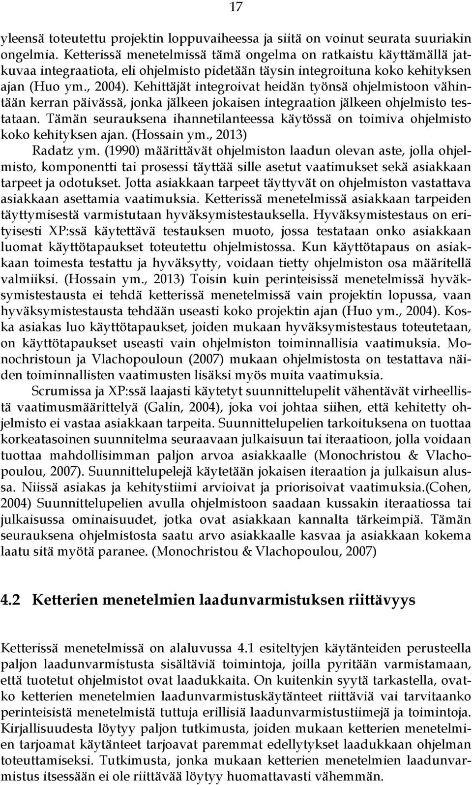 Kehittäjät integroivat heidän työnsä ohjelmistoon vähintään kerran päivässä, jonka jälkeen jokaisen integraation jälkeen ohjelmisto testataan.