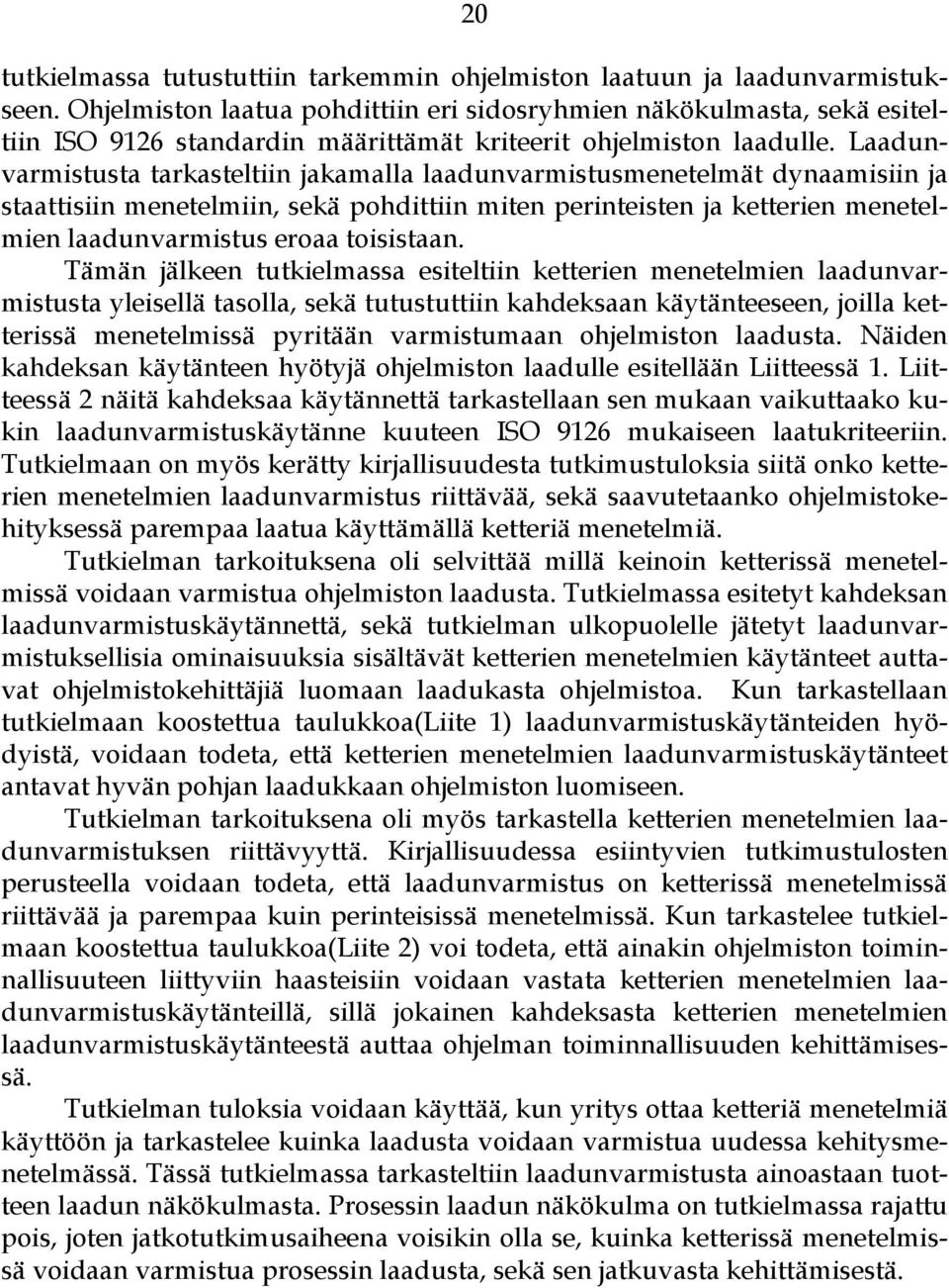 Laadunvarmistusta tarkasteltiin jakamalla laadunvarmistusmenetelmät dynaamisiin ja staattisiin menetelmiin, sekä pohdittiin miten perinteisten ja ketterien menetelmien laadunvarmistus eroaa