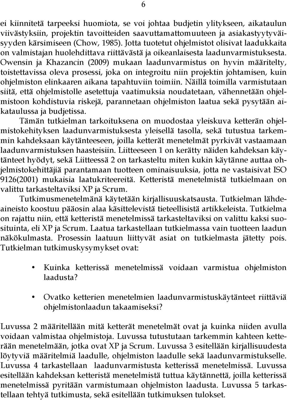 Owensin ja Khazancin (2009) mukaan laadunvarmistus on hyvin määritelty, toistettavissa oleva prosessi, joka on integroitu niin projektin johtamisen, kuin ohjelmiston elinkaaren aikana tapahtuviin