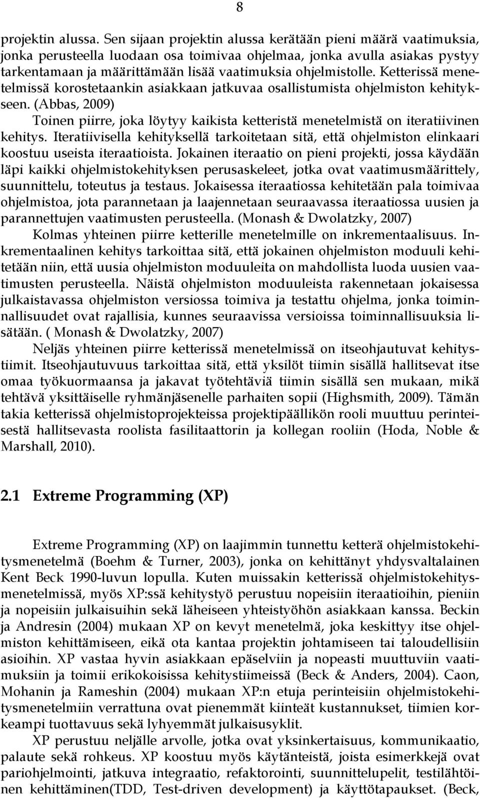 Ketterissä menetelmissä korostetaankin asiakkaan jatkuvaa osallistumista ohjelmiston kehitykseen. (Abbas, 2009) Toinen piirre, joka löytyy kaikista ketteristä menetelmistä on iteratiivinen kehitys.