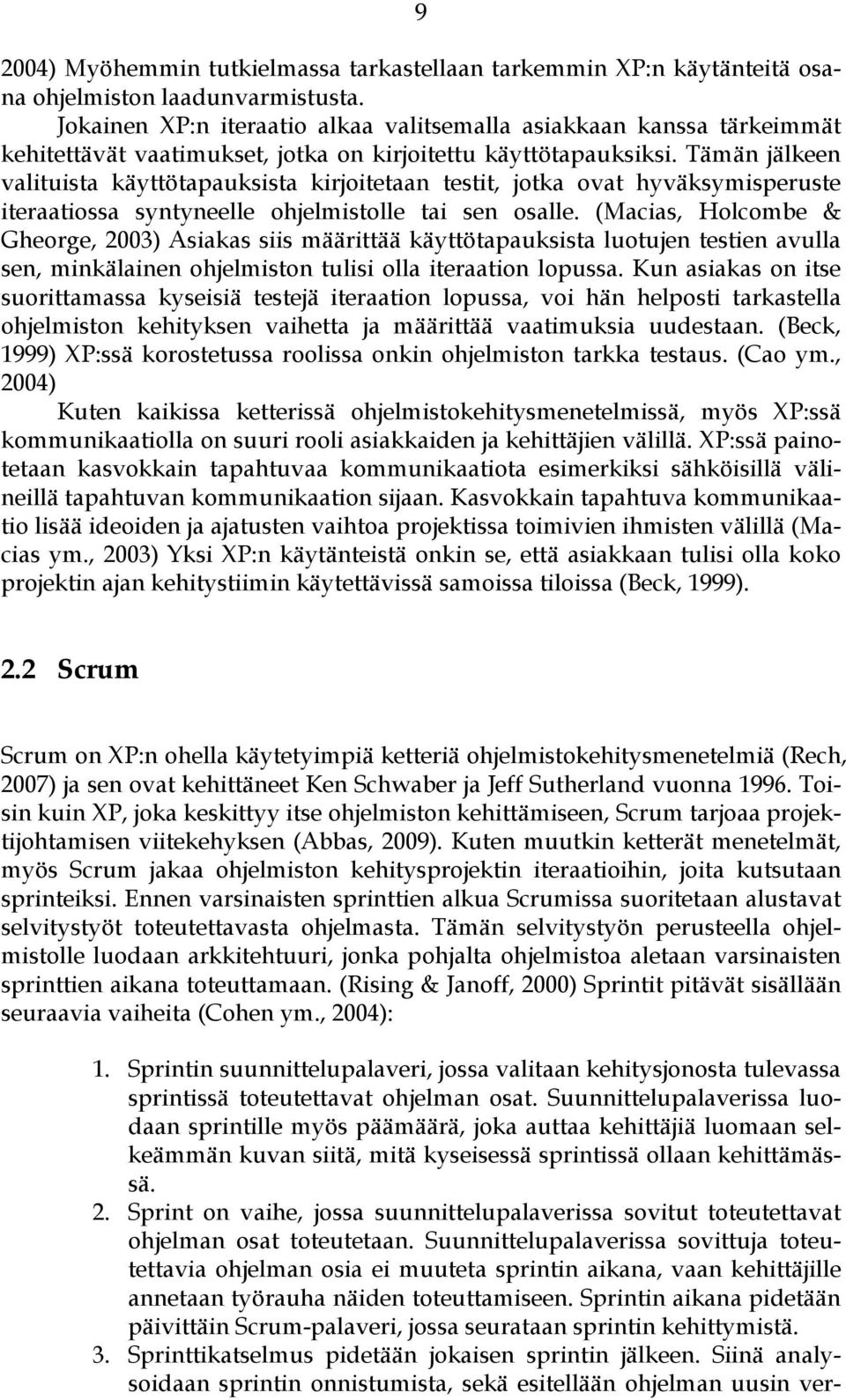 Tämän jälkeen valituista käyttötapauksista kirjoitetaan testit, jotka ovat hyväksymisperuste iteraatiossa syntyneelle ohjelmistolle tai sen osalle.