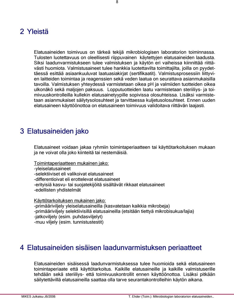 Valmistusaineet tulee hankkia luotettavilta toimittajilta, joilla on pyydettäessä esittää asiaankuuluvat laatuasiakirjat (sertifikaatit).