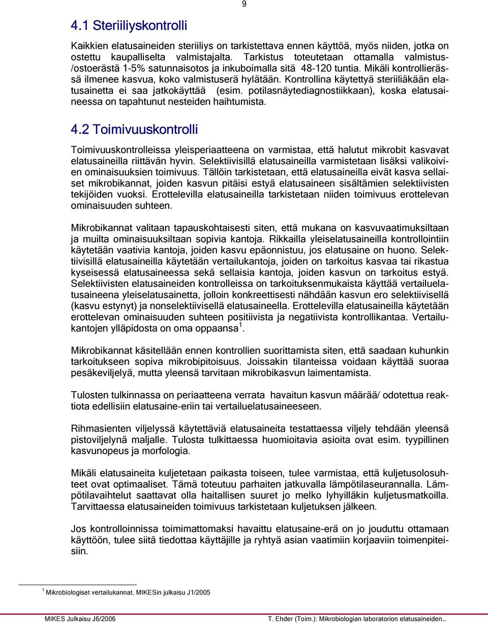 Kontrollina käytettyä steriiliäkään elatusainetta ei saa jatkokäyttää (esim. potilasnäytediagnostiikkaan), koska elatusaineessa on tapahtunut nesteiden haihtumista. 4.