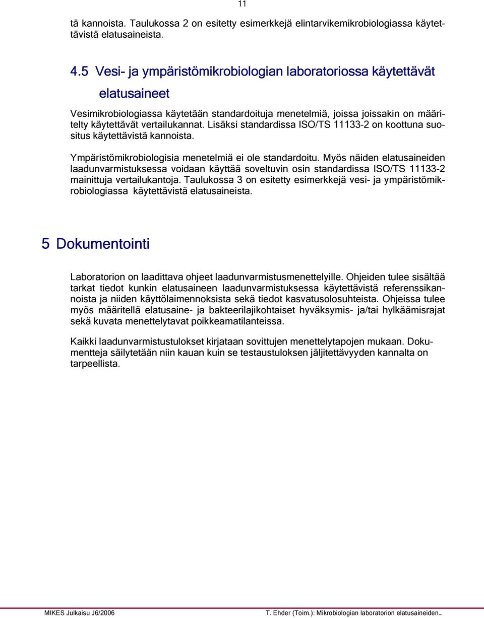 Lisäksi standardissa ISO/TS 11133-2 on koottuna suositus käytettävistä kannoista. Ympäristömikrobiologisia menetelmiä ei ole standardoitu.