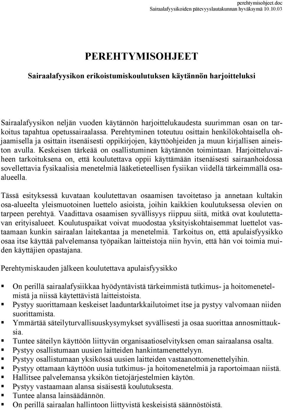 opetussairaalassa. Perehtyminen toteutuu osittain henkilökohtaisella ohjaamisella ja osittain itsenäisesti oppikirjojen, käyttöohjeiden ja muun kirjallisen aineiston avulla.