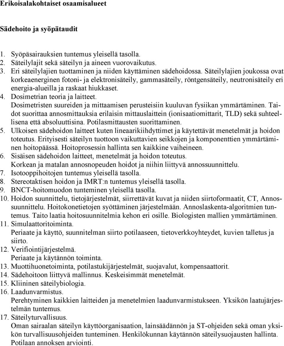 Säteilylajien joukossa ovat korkeaenerginen fotoni- ja elektronisäteily, gammasäteily, röntgensäteily, neutronisäteily eri energia-alueilla ja raskaat hiukkaset. 4. Dosimetrian teoria ja laitteet.