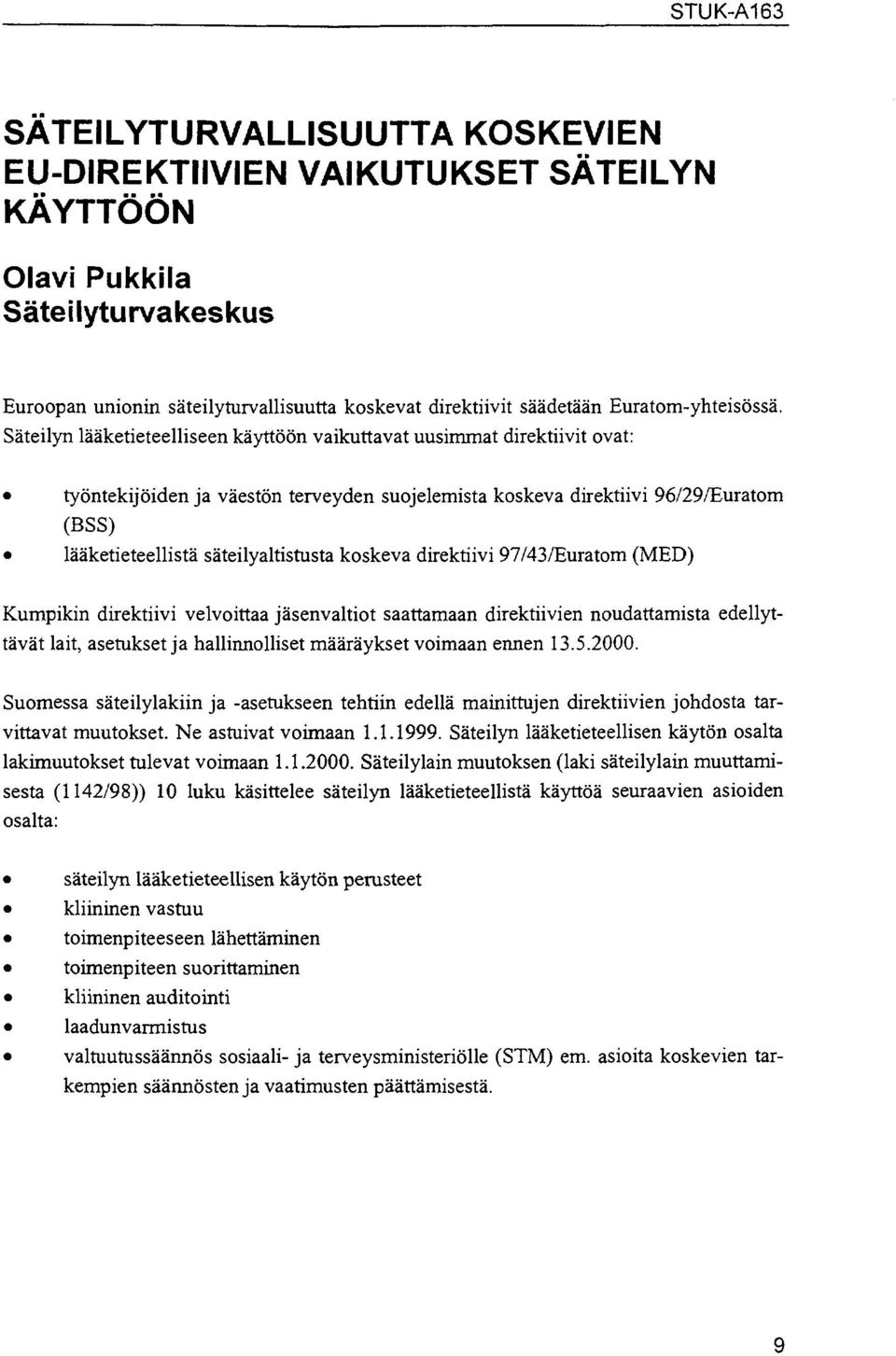 koskeva direktiivi 97/43/Euratom (MED) Kumpikin direktiivi velvoittaa jäsenvaltiot saattamaan direktiivien noudattamista edellyttävät lait, asetukset ja hallinnolliset määräykset voimaan ennen 13.5.