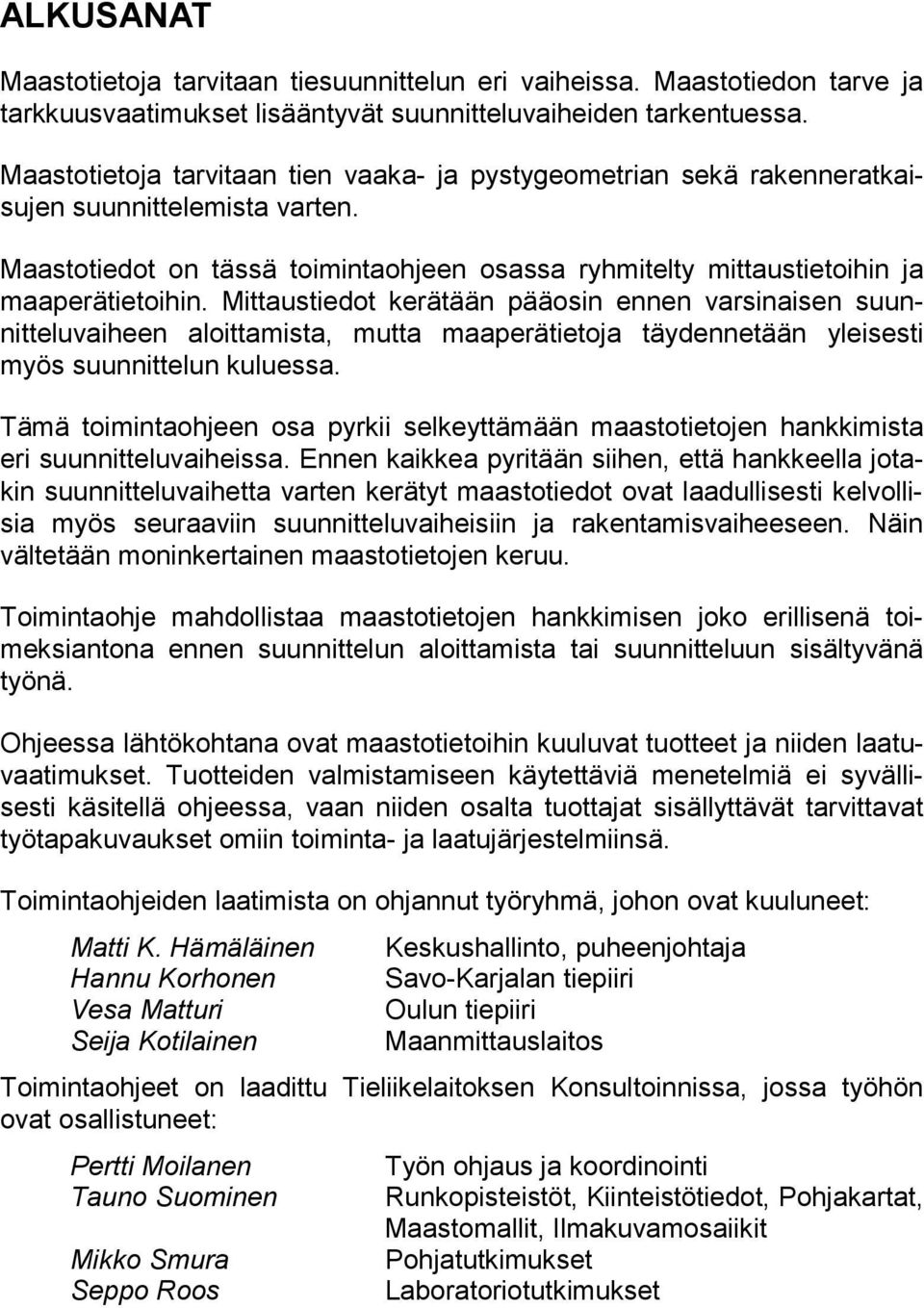 Mittaustiedot kerätään pääosin ennen varsinaisen suunnitteluvaiheen aloittamista, mutta maaperätietoja täydennetään yleisesti myös suunnittelun kuluessa.