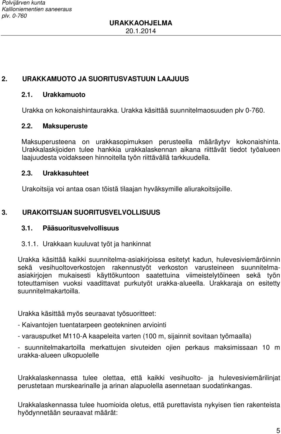 Urakkasuhteet Urakoitsija voi antaa osan töistä tilaajan hyväksymille aliurakoitsijoille. 3. URAKOITSIJAN SUORITUSVELVOLLISUUS 3.1.