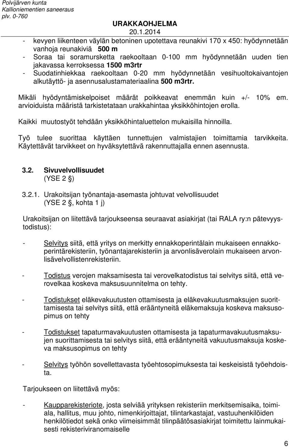 Mikäli hyödyntämiskelpoiset määrät poikkeavat enemmän kuin +/- 10% em. arvioiduista määristä tarkistetataan urakkahintaa yksikköhintojen erolla.