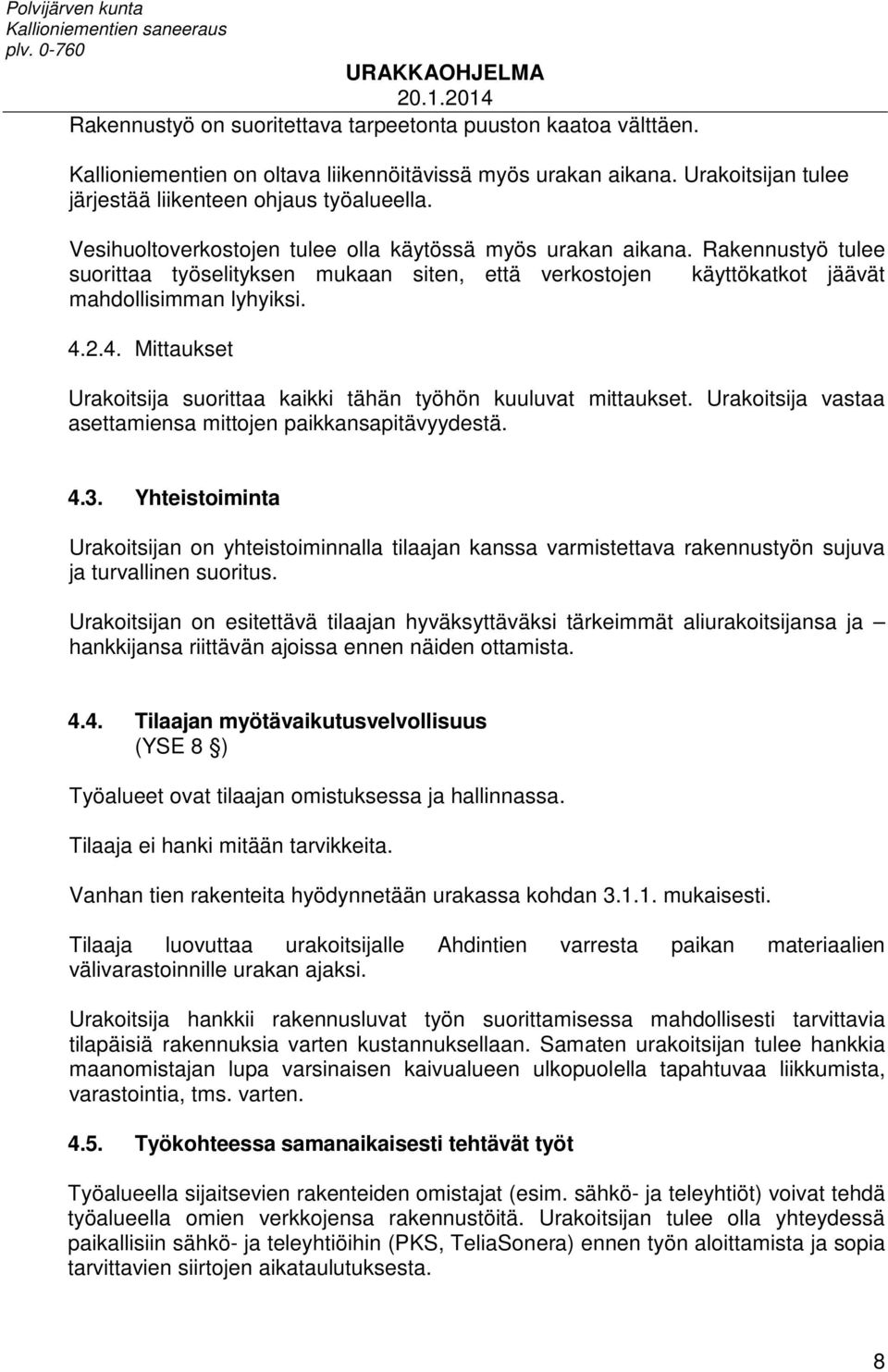 2.4. Mittaukset Urakoitsija suorittaa kaikki tähän työhön kuuluvat mittaukset. Urakoitsija vastaa asettamiensa mittojen paikkansapitävyydestä. 4.3.