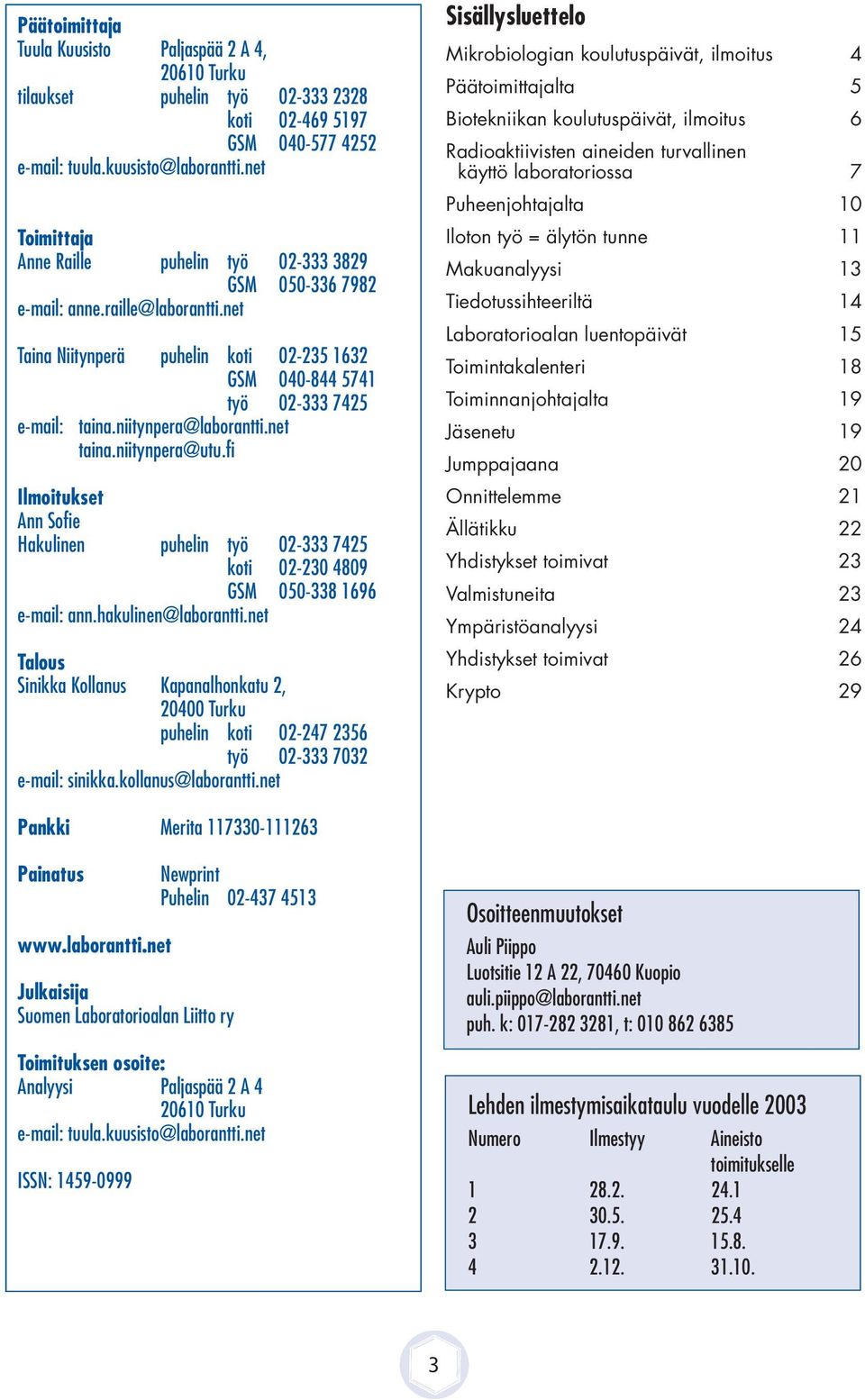 niitynpera@laborantti.net taina.niitynpera@utu.fi lmoitukset nn Sofie Hakulinen puhelin työ 02-333 7425 koti 02-230 4809 GSM 050-338 1696 e-mail: ann.hakulinen@laborantti.