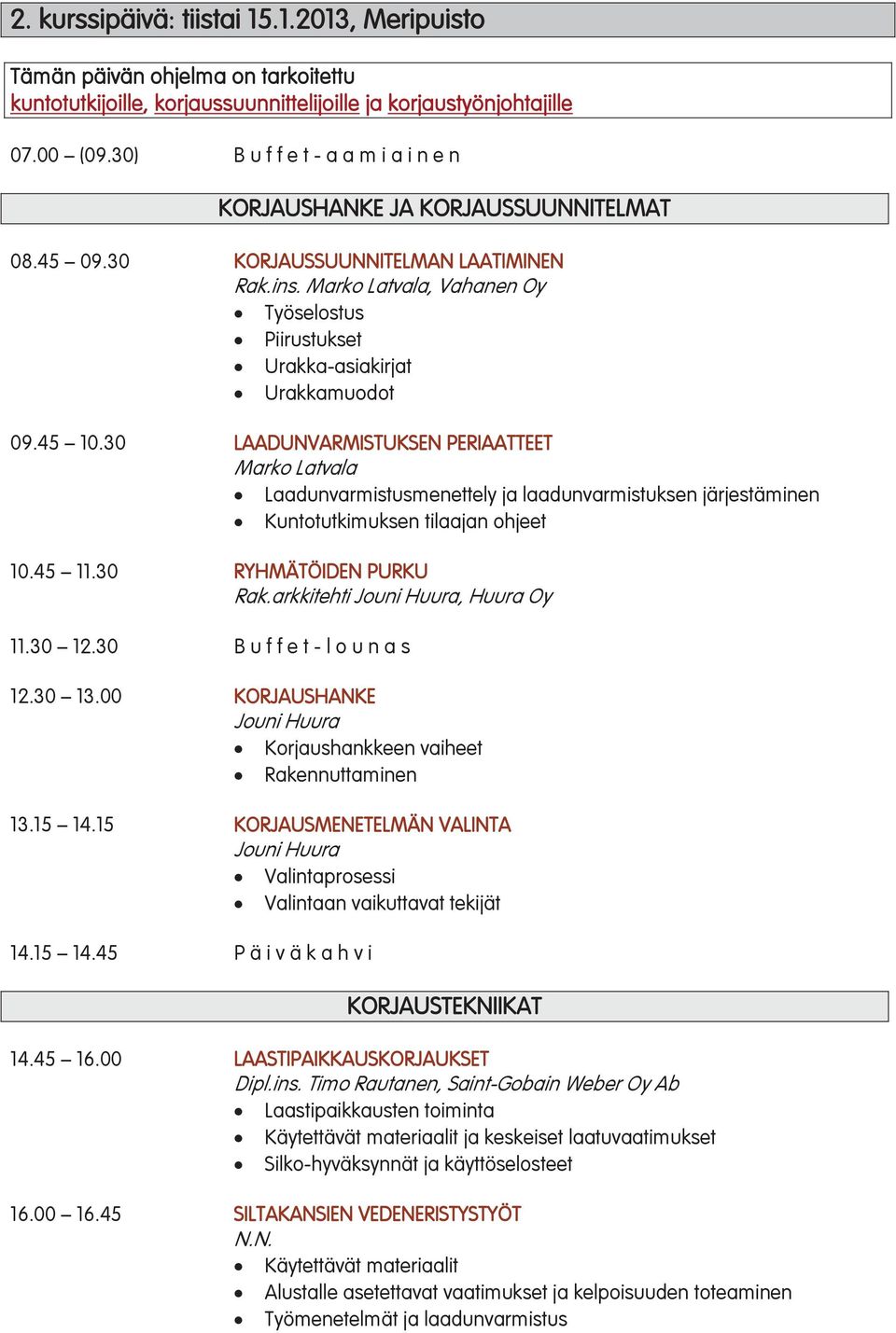 30 LAADUNVARMISTUKSEN PERIAATTEET Marko Latvala Laadunvarmistusmenettely ja laadunvarmistuksen järjestäminen Kuntotutkimuksen tilaajan ohjeet 10.45 11.30 RYHMÄTÖIDEN PURKU Rak.