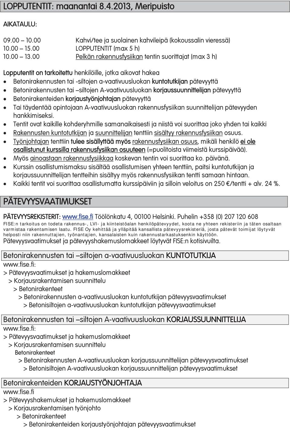 Betonirakennusten tai siltojen A-vaativuusluokan korjaussuunnittelijan pätevyyttä Betonirakenteiden korjaustyönjohtajan pätevyyttä Tai täydentää opintojaan A-vaativuusluokan rakennusfysiikan