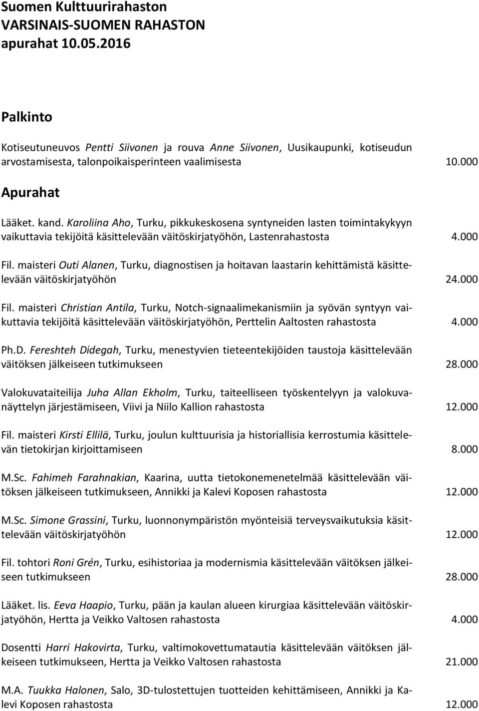 Karoliina Aho, Turku, pikkukeskosena syntyneiden lasten toimintakykyyn vaikuttavia tekijöitä käsittelevään väitöskirjatyöhön, Lastenrahastosta 4.000 Fil.