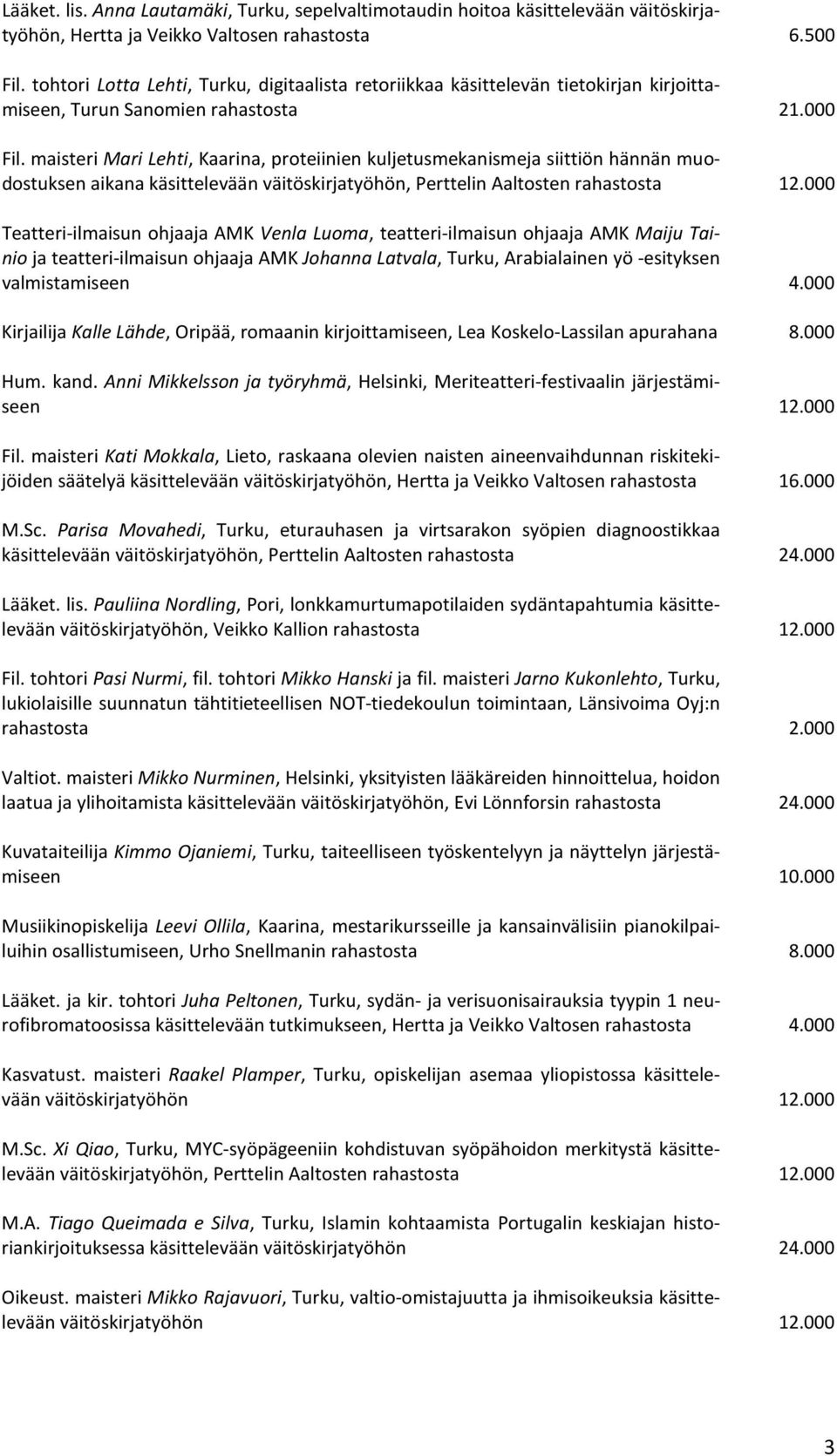 maisteri Mari Lehti, Kaarina, proteiinien kuljetusmekanismeja siittiön hännän muodostuksen aikana käsittelevään väitöskirjatyöhön, Perttelin Aaltosten rahastosta Teatteri-ilmaisun ohjaaja AMK Venla