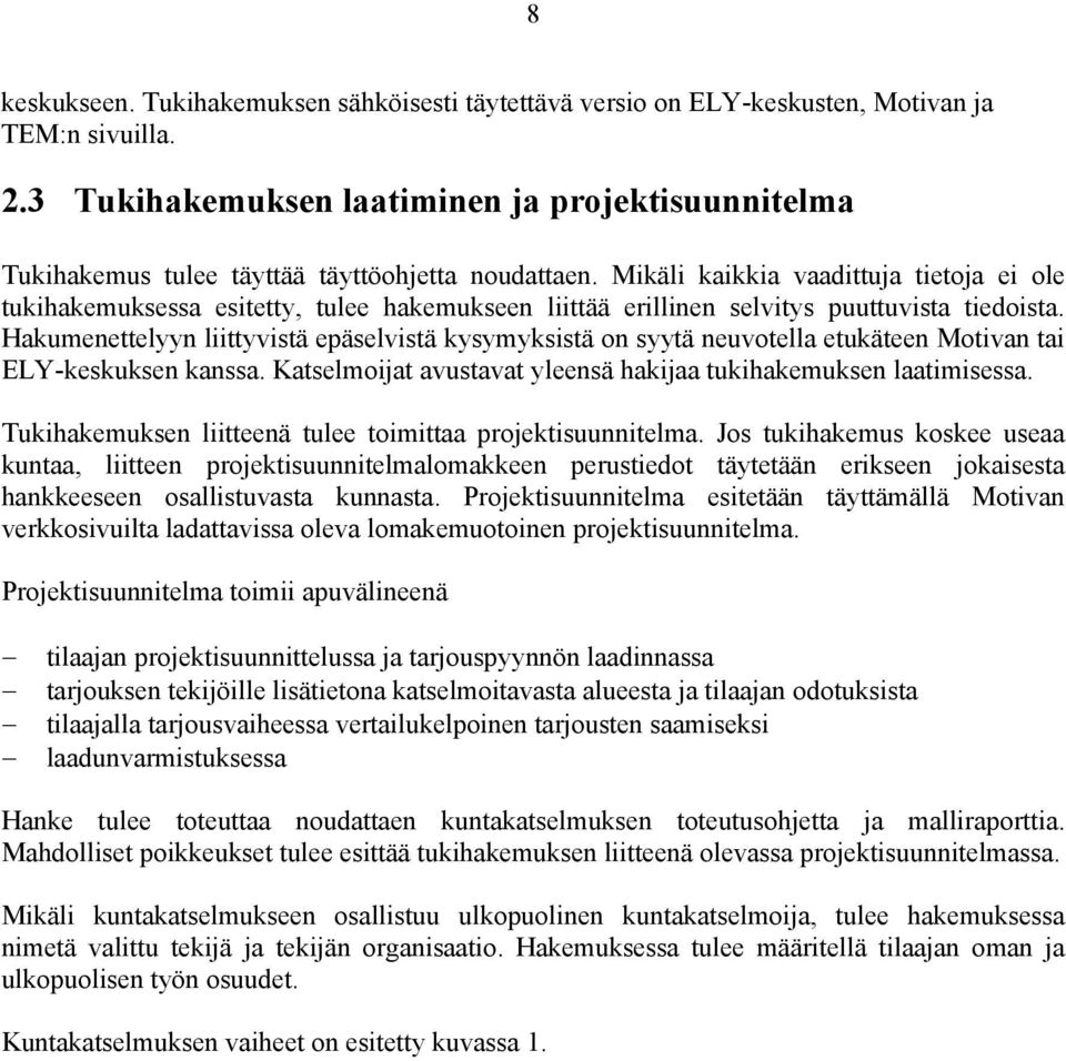 Mikäli kaikkia vaadittuja tietoja ei ole tukihakemuksessa esitetty, tulee hakemukseen liittää erillinen selvitys puuttuvista tiedoista.