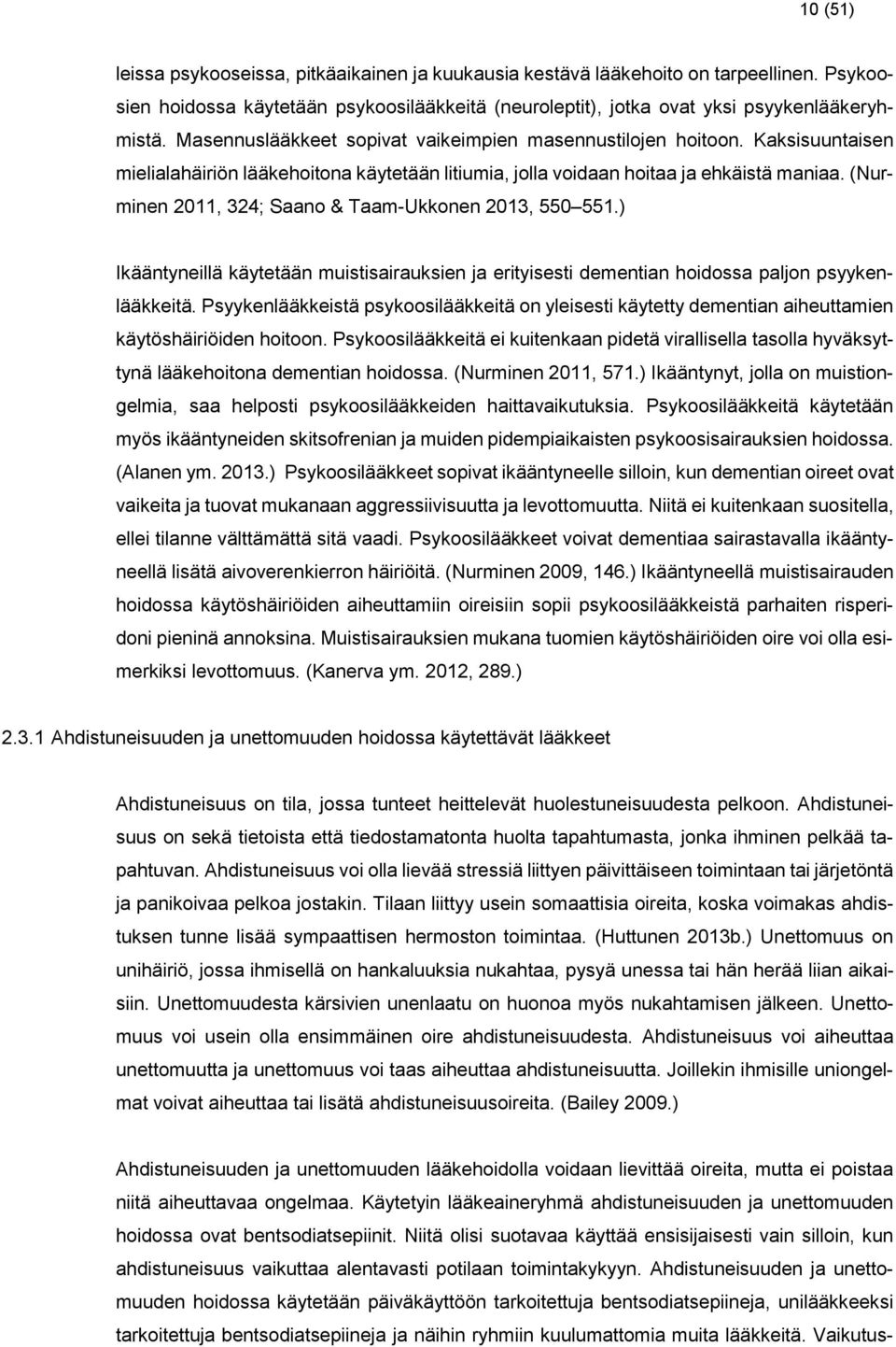 (Nurminen 2011, 324; Saano & Taam-Ukkonen 2013, 550 551.) Ikääntyneillä käytetään muistisairauksien ja erityisesti dementian hoidossa paljon psyykenlääkkeitä.