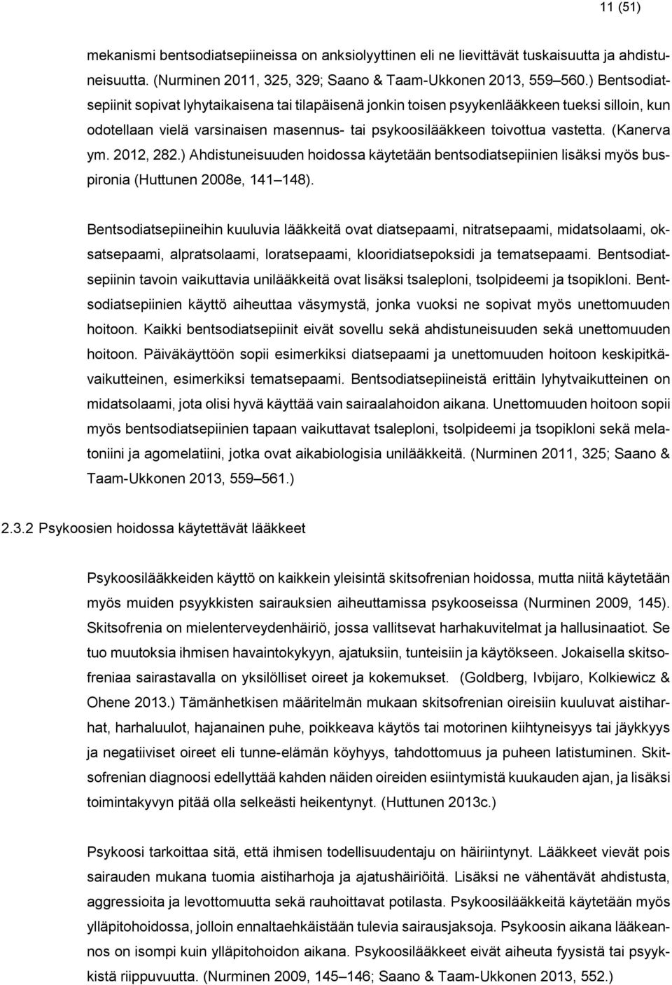 (Kanerva ym. 2012, 282.) Ahdistuneisuuden hoidossa käytetään bentsodiatsepiinien lisäksi myös buspironia (Huttunen 2008e, 141 148).