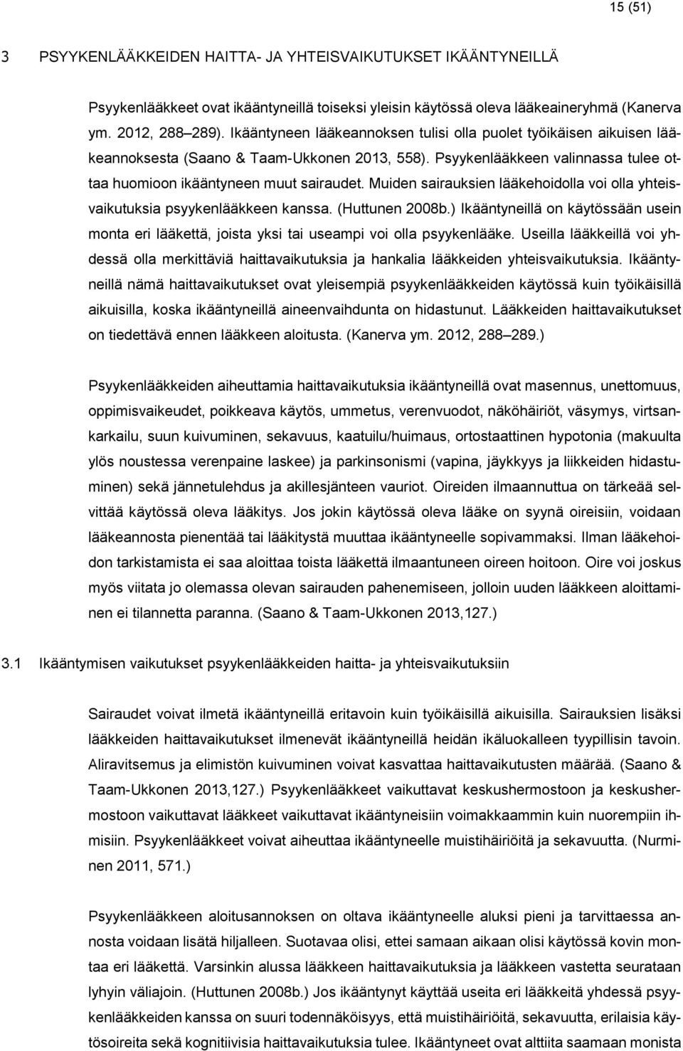 Muiden sairauksien lääkehoidolla voi olla yhteisvaikutuksia psyykenlääkkeen kanssa. (Huttunen 2008b.