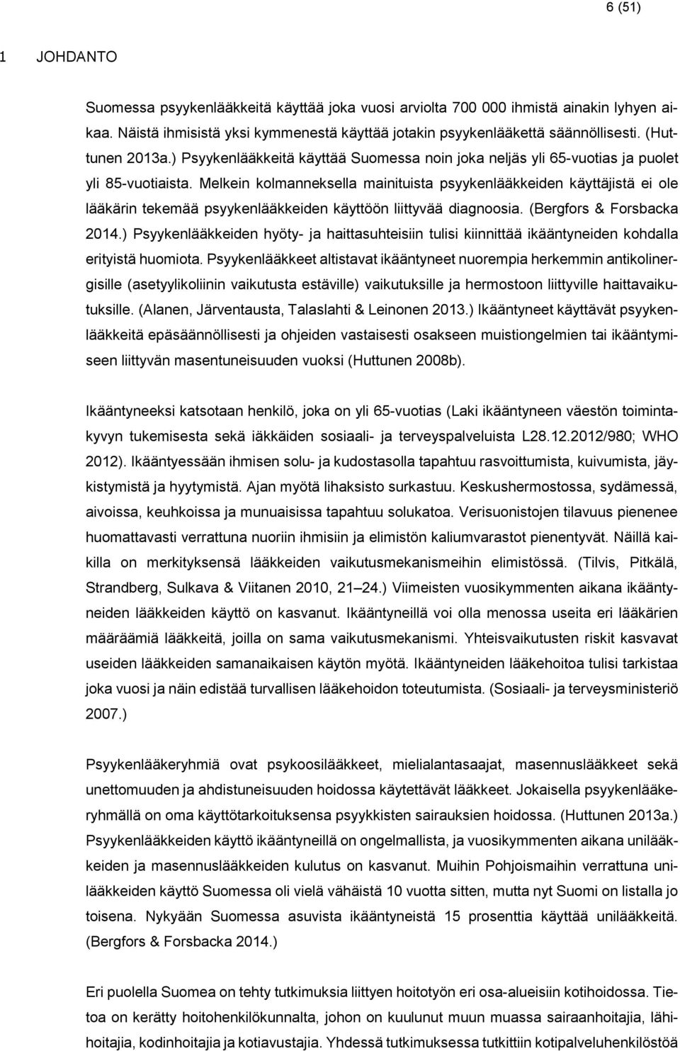 Melkein kolmanneksella mainituista psyykenlääkkeiden käyttäjistä ei ole lääkärin tekemää psyykenlääkkeiden käyttöön liittyvää diagnoosia. (Bergfors & Forsbacka 2014.