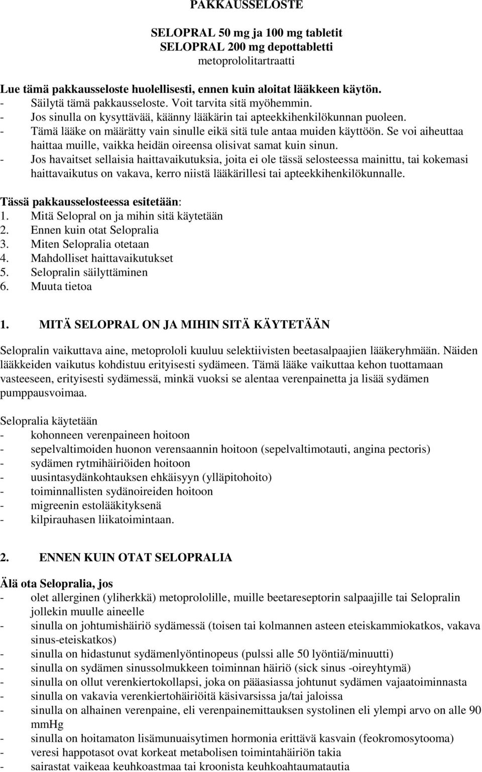 - Tämä lääke on määrätty vain sinulle eikä sitä tule antaa muiden käyttöön. Se voi aiheuttaa haittaa muille, vaikka heidän oireensa olisivat samat kuin sinun.