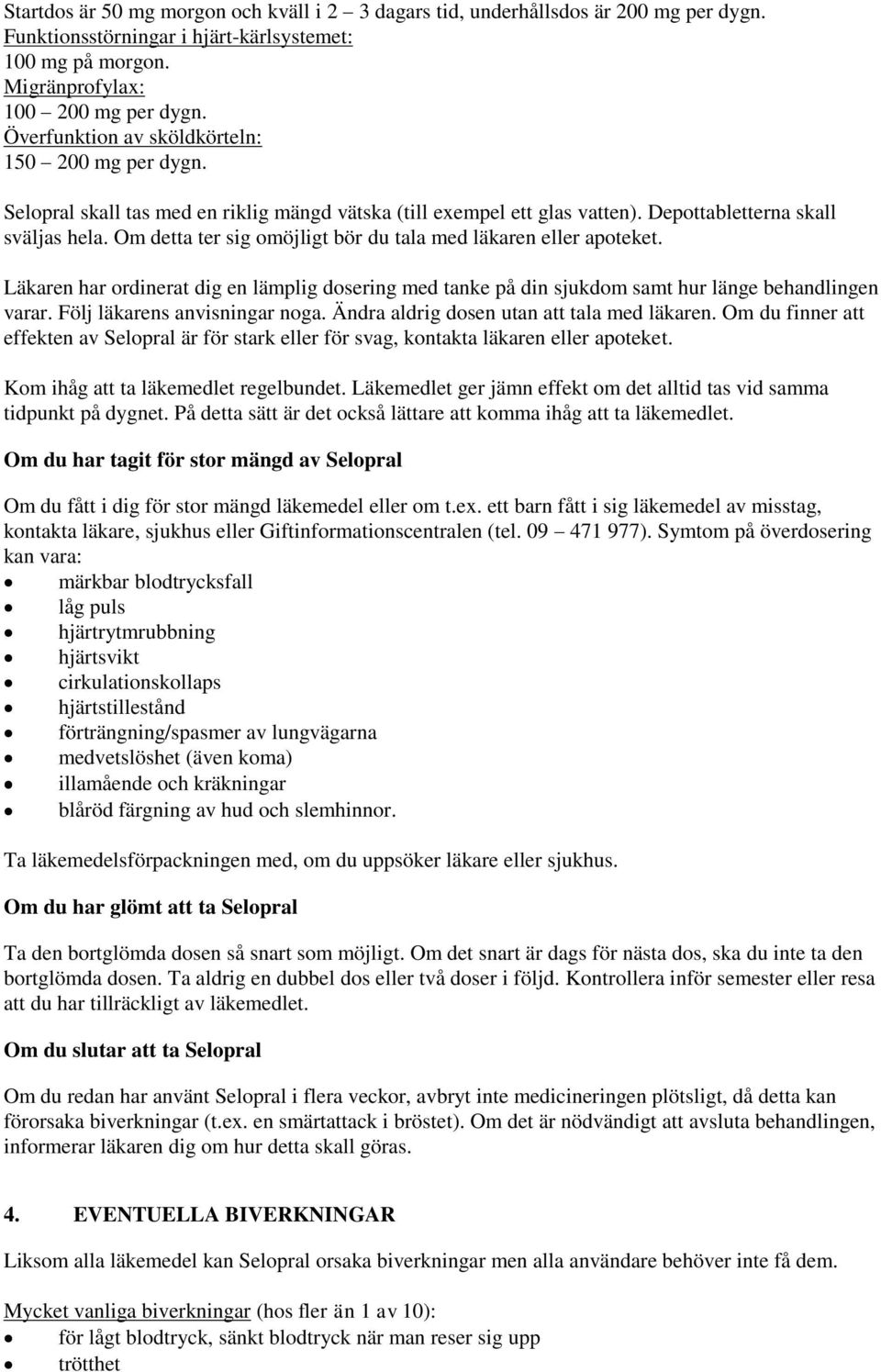 Om detta ter sig omöjligt bör du tala med läkaren eller apoteket. Läkaren har ordinerat dig en lämplig dosering med tanke på din sjukdom samt hur länge behandlingen varar.